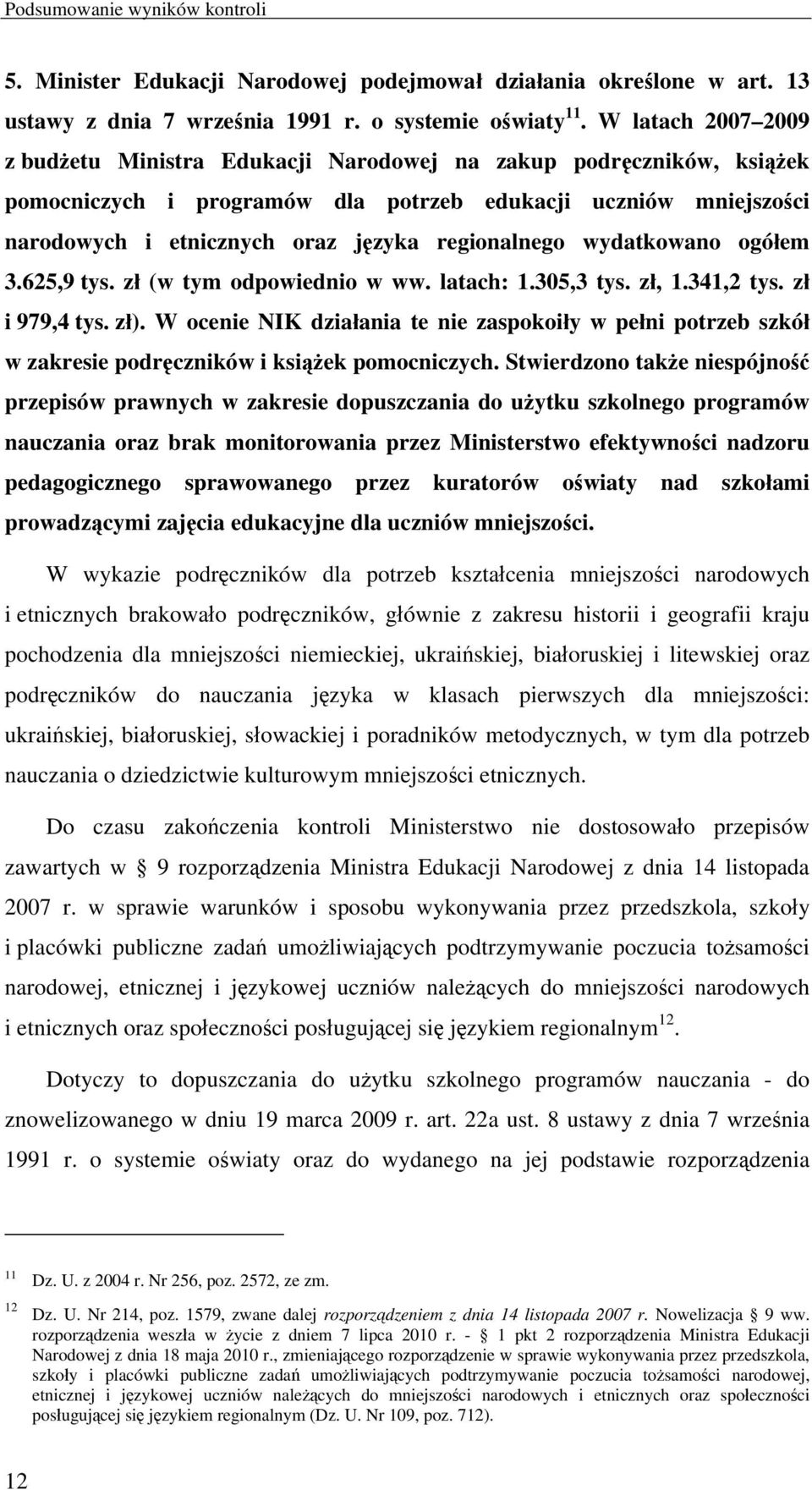 regionalnego wydatkowano ogółem 3.625,9 tys. zł (w tym odpowiednio w ww. latach: 1.305,3 tys. zł, 1.341,2 tys. zł i 979,4 tys. zł).