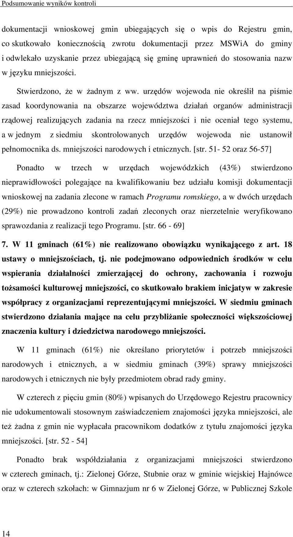 urzędów wojewoda nie określił na piśmie zasad koordynowania na obszarze województwa działań organów administracji rządowej realizujących zadania na rzecz mniejszości i nie oceniał tego systemu, a w