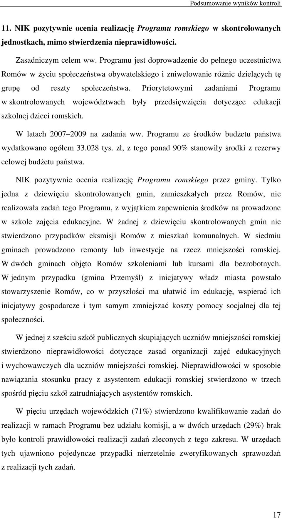 Priorytetowymi zadaniami Programu w skontrolowanych województwach były przedsięwzięcia dotyczące edukacji szkolnej dzieci romskich. W latach 2007 2009 na zadania ww.