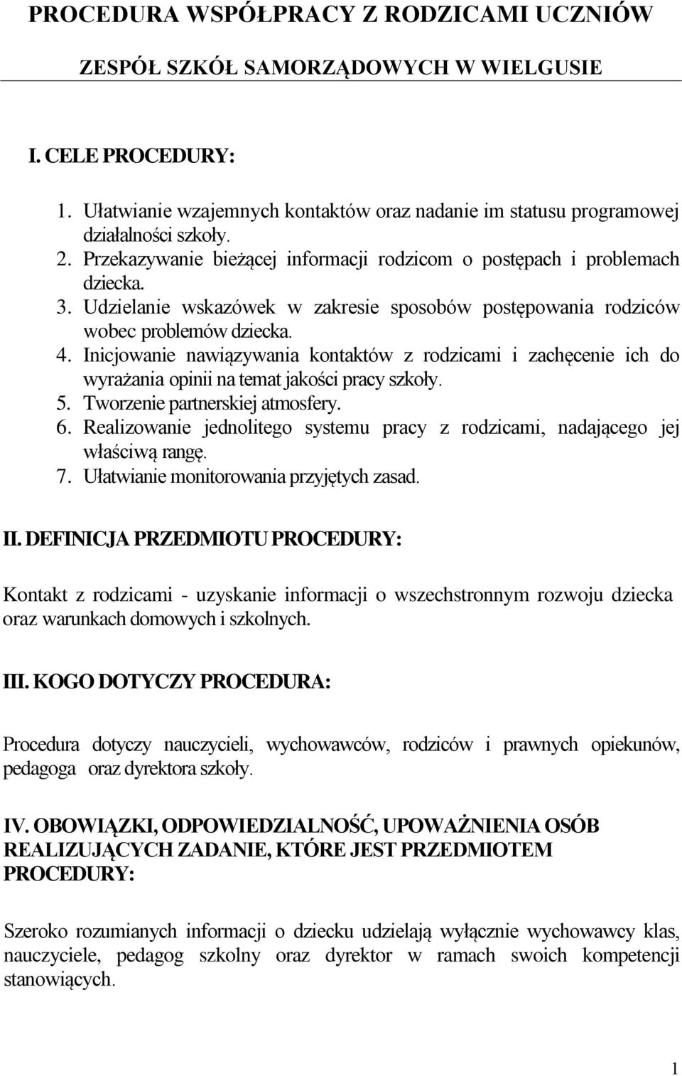 Inicjowanie nawiązywania kontaktów z rodzicami i zachęcenie ich do wyrażania opinii na temat jakości pracy szkoły. 5. Tworzenie partnerskiej atmosfery. 6.