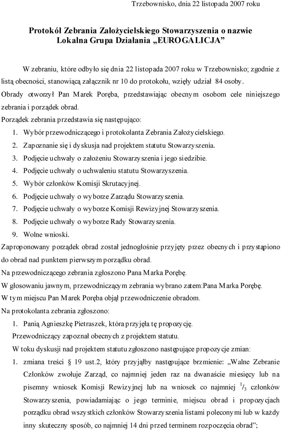 Obrady otworzył Pan Marek Poręba, przedstawiając obecnym osobom cele niniejszego zebrania i porządek obrad. Porządek zebrania przedstawia się następująco: 1.