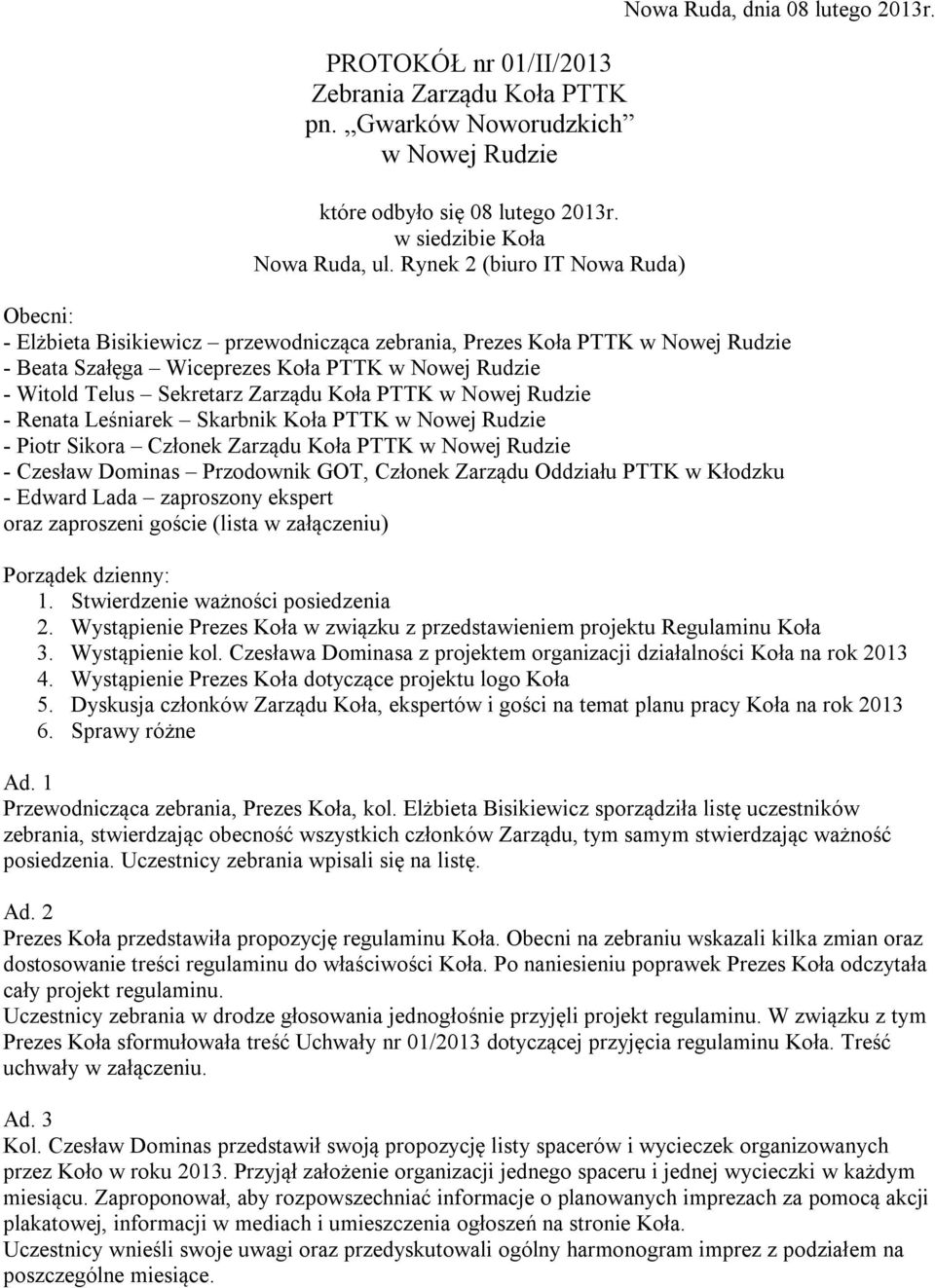 Obecni: - Elżbieta Bisikiewicz przewodnicząca zebrania, Prezes Koła PTTK w Nowej Rudzie - Beata Szałęga Wiceprezes Koła PTTK w Nowej Rudzie - Witold Telus Sekretarz Zarządu Koła PTTK w Nowej Rudzie -
