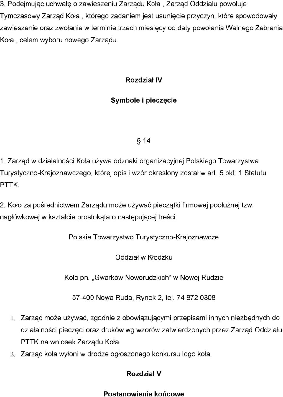 Zarząd w działalności Koła używa odznaki organizacyjnej Polskiego Towarzystwa Turystyczno-Krajoznawczego, której opis i wzór określony został w art. 5 pkt. 1 Statutu PTTK. 2.
