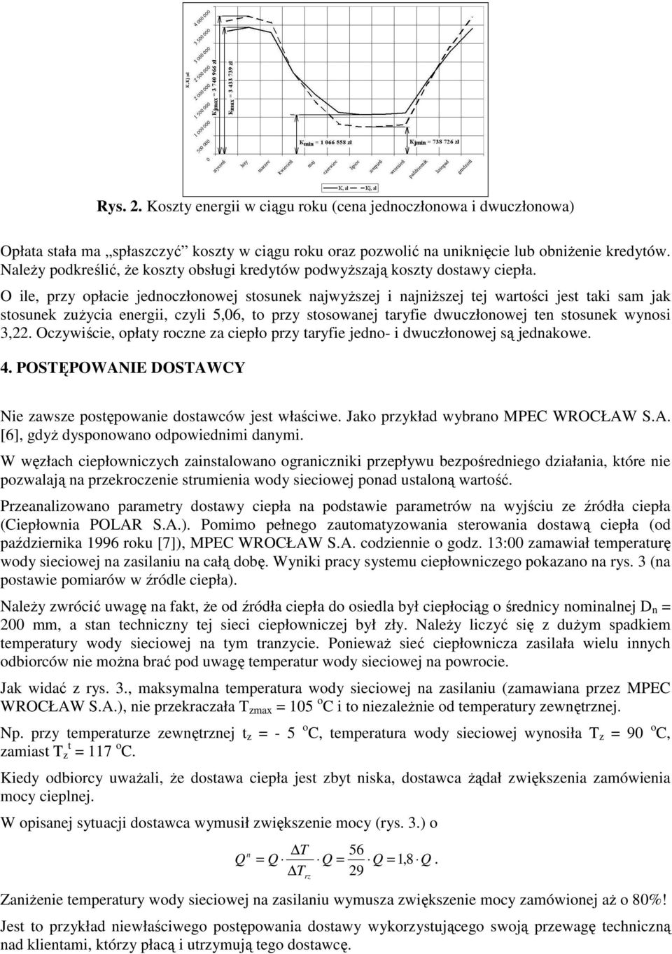 O ile, przy opłacie jednoczłonowej stosunek najwyŝszej i najniŝszej tej wartości jest taki sam jak stosunek zuŝycia energii, czyli 5,06, to przy stosowanej taryfie dwuczłonowej ten stosunek wynosi