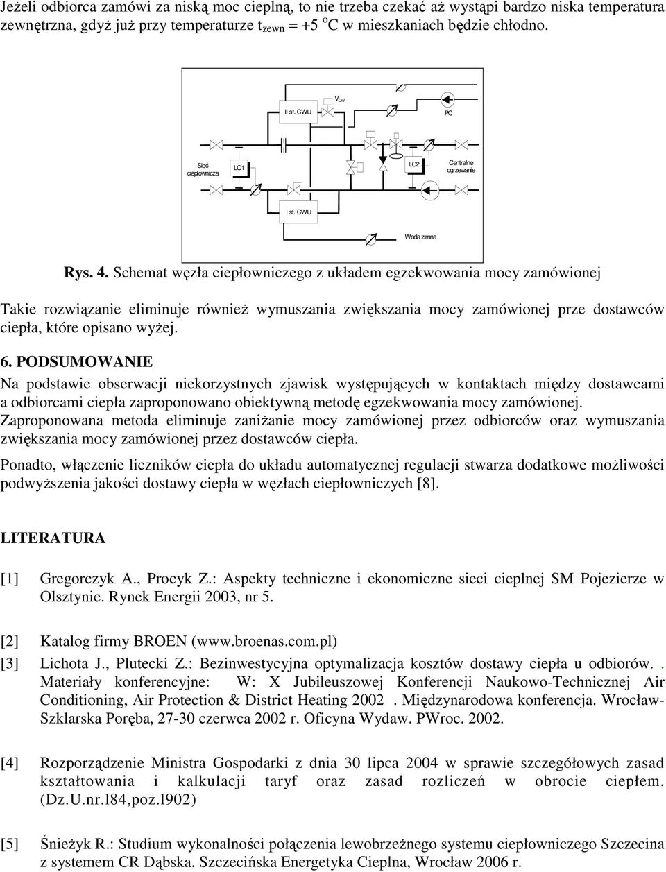 Schemat węzła ciepłowniczego z układem egzekwowania mocy zamówionej Takie rozwiązanie eliminuje równieŝ wymuszania zwiększania mocy zamówionej prze dostawców ciepła, które opisano wyŝej. 6.