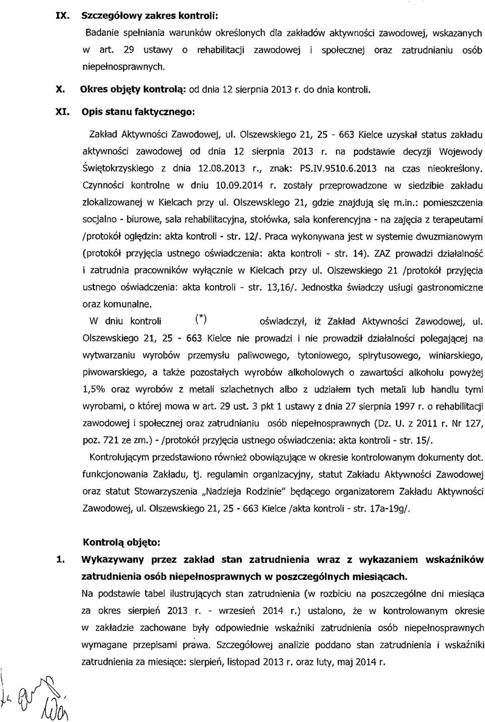 Opis stanu faktycznego: Zakład Aktywności Zawodowej, ul. Olszewskiego 21, 25-663 Kielce uzyskał status zakładu aktywności zawodowej od dnia 12 sierpnia 2013 r.