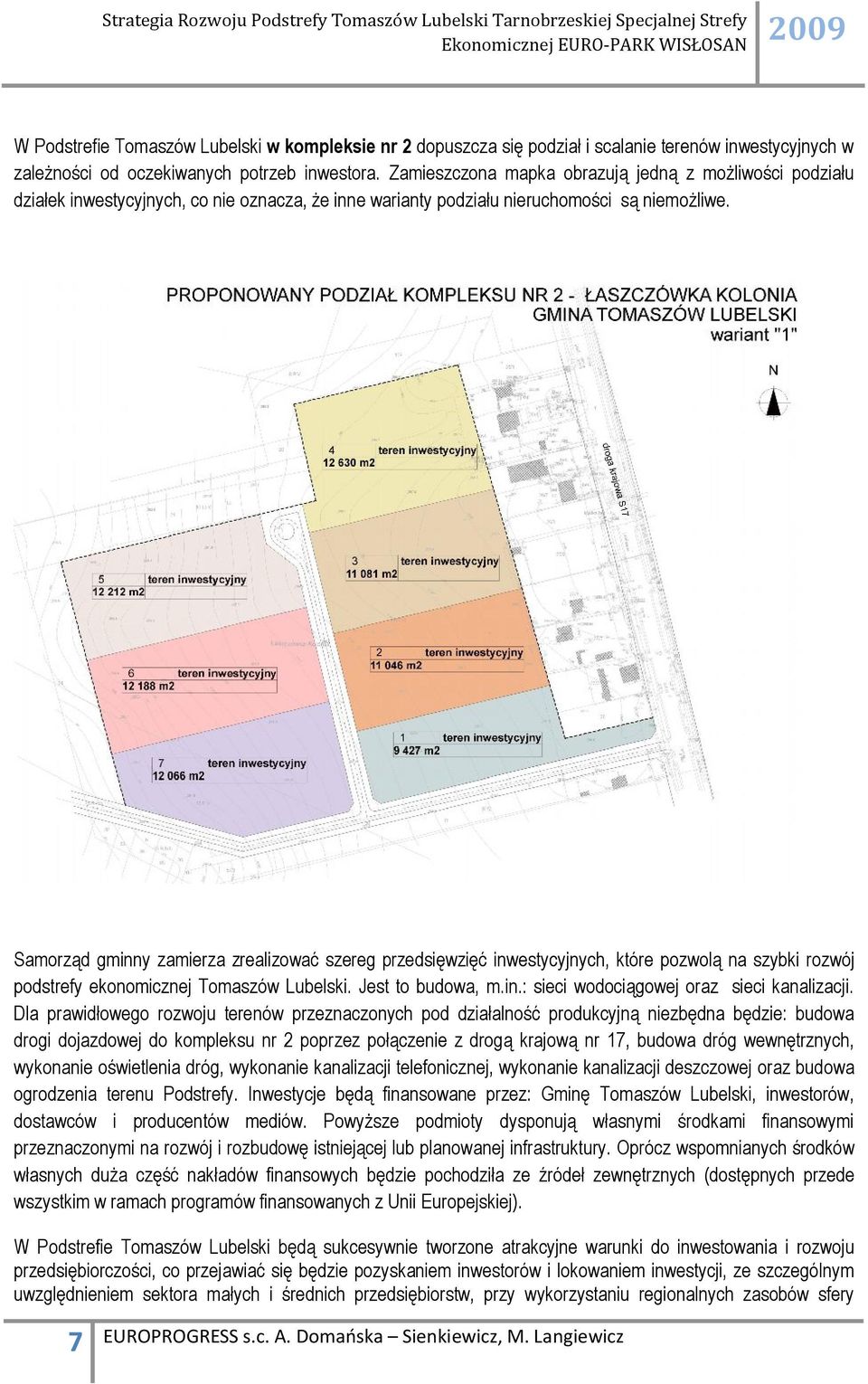 Samorząd gminny zamierza zrealizować szereg przedsięwzięć inwestycyjnych, które pozwolą na szybki rozwój podstrefy ekonomicznej Tomaszów Lubelski. Jest to budowa, m.in.: sieci wodociągowej oraz sieci kanalizacji.