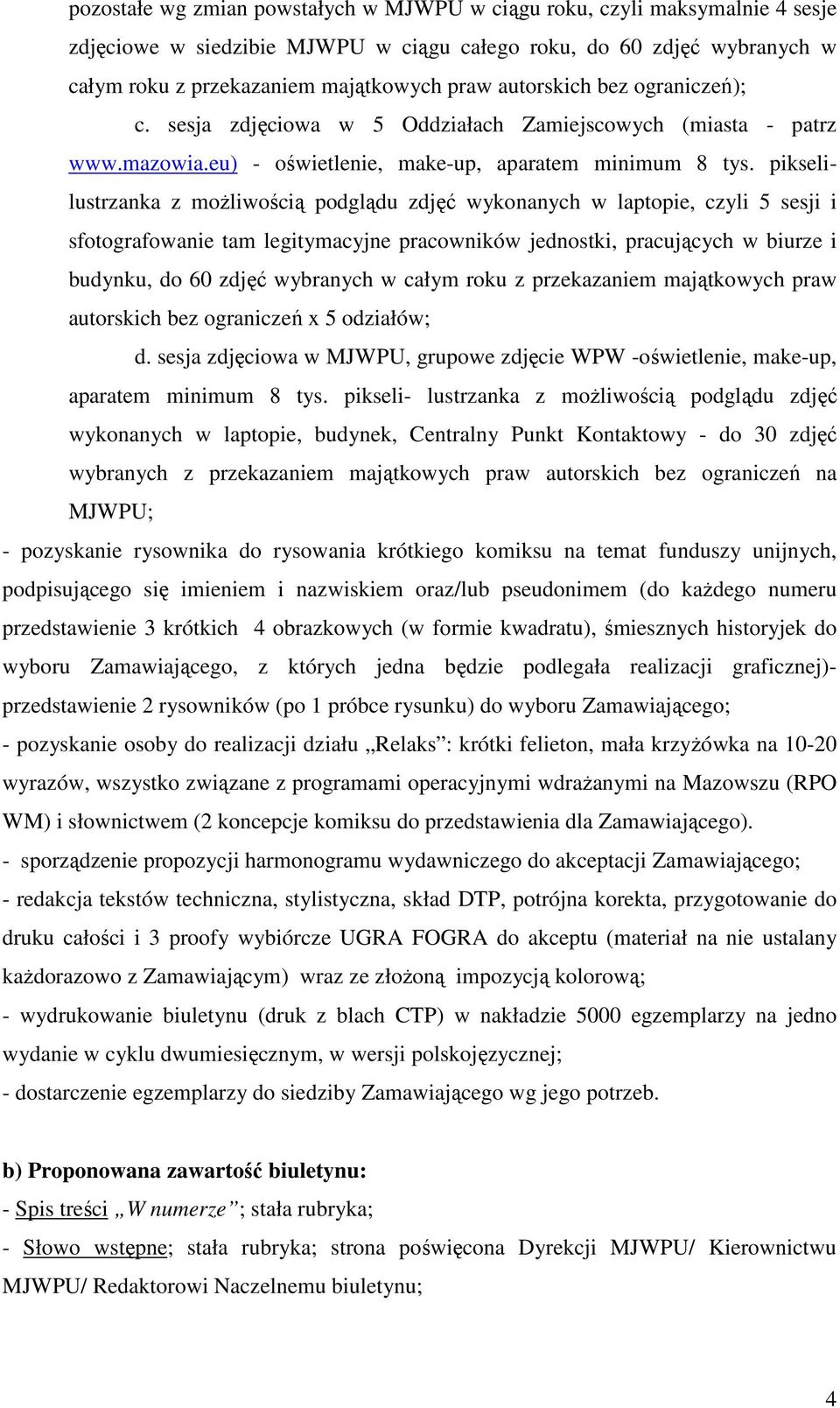 pikselilustrzanka z moŝliwością podglądu zdjęć wykonanych w laptopie, czyli 5 sesji i sfotografowanie tam legitymacyjne pracowników jednostki, pracujących w biurze i budynku, do 60 zdjęć wybranych w