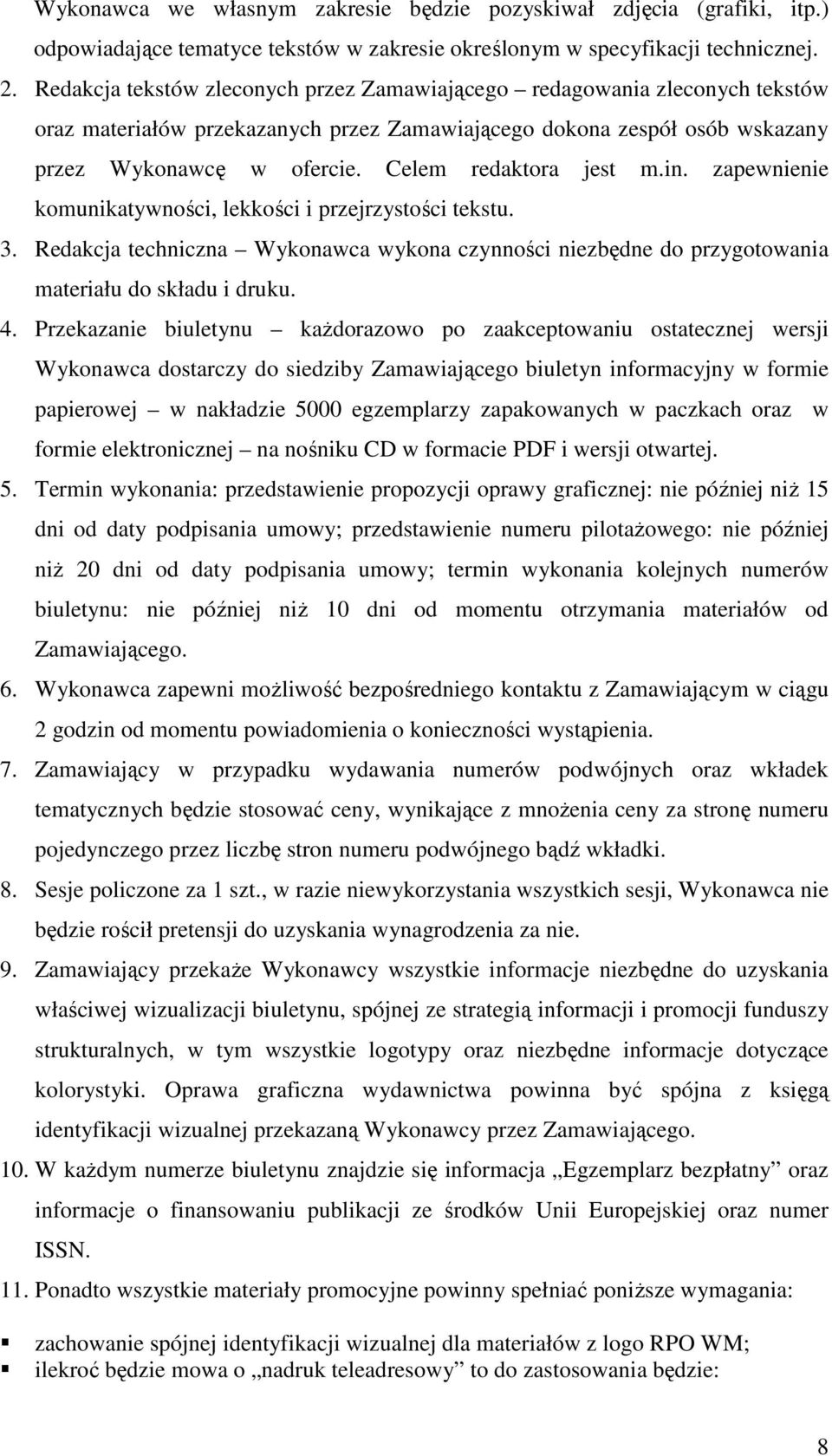 Celem redaktora jest m.in. zapewnienie komunikatywności, lekkości i przejrzystości tekstu. 3. Redakcja techniczna Wykonawca wykona czynności niezbędne do przygotowania materiału do składu i druku. 4.