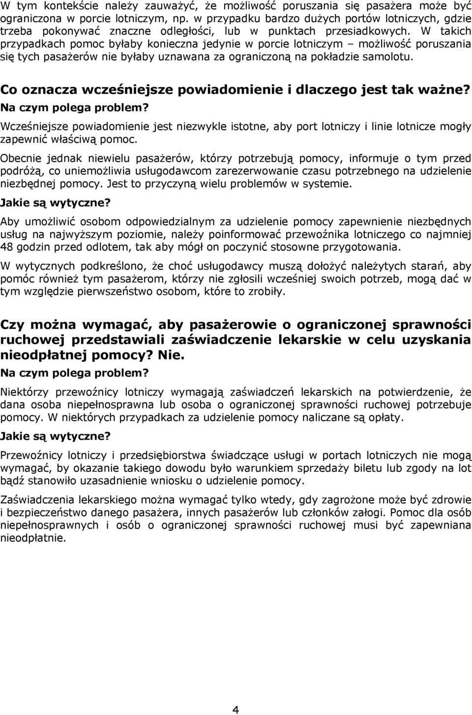 W takich przypadkach pomoc byłaby konieczna jedynie w porcie lotniczym możliwość poruszania się tych pasażerów nie byłaby uznawana za ograniczoną na pokładzie samolotu.