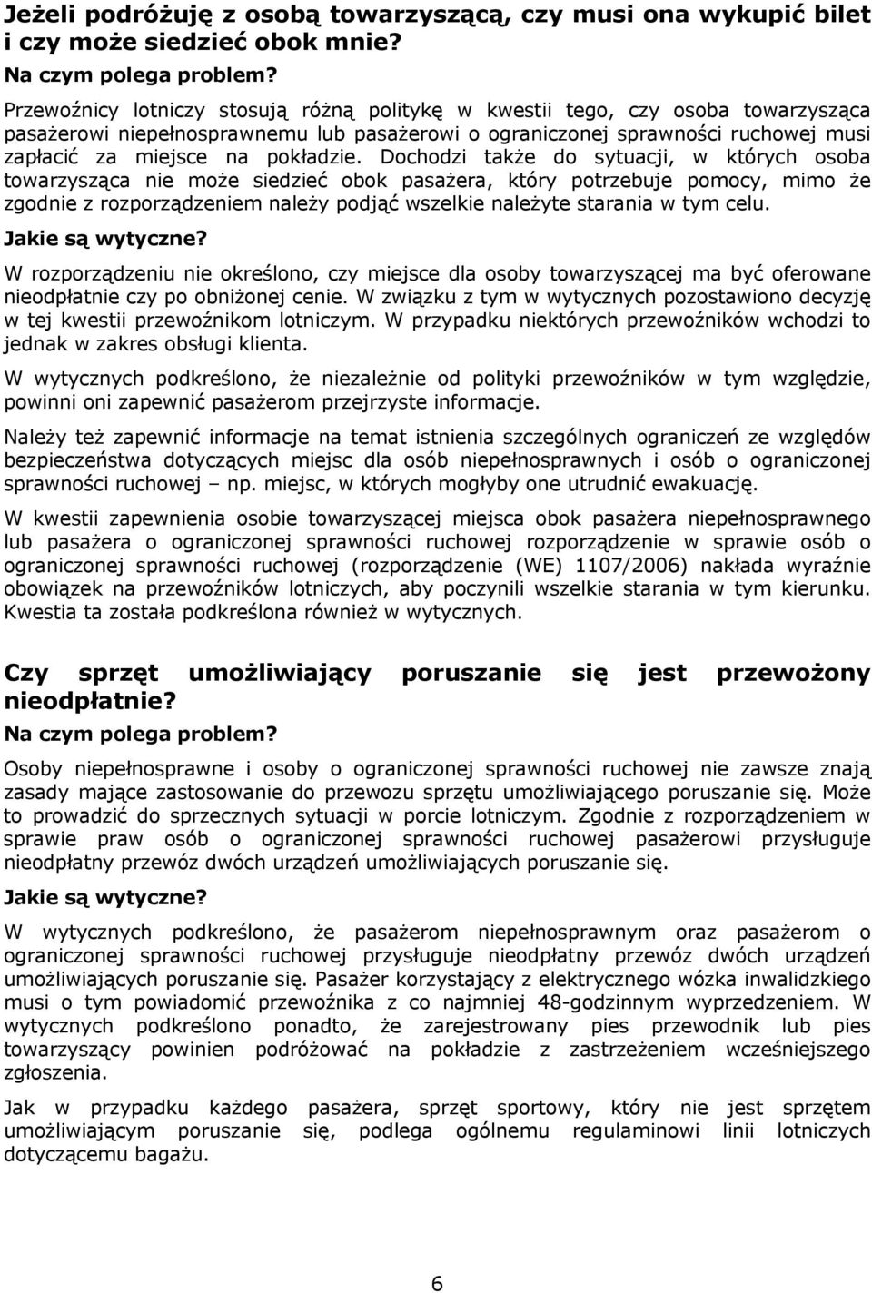 Dochodzi także do sytuacji, w których osoba towarzysząca nie może siedzieć obok pasażera, który potrzebuje pomocy, mimo że zgodnie z rozporządzeniem należy podjąć wszelkie należyte starania w tym