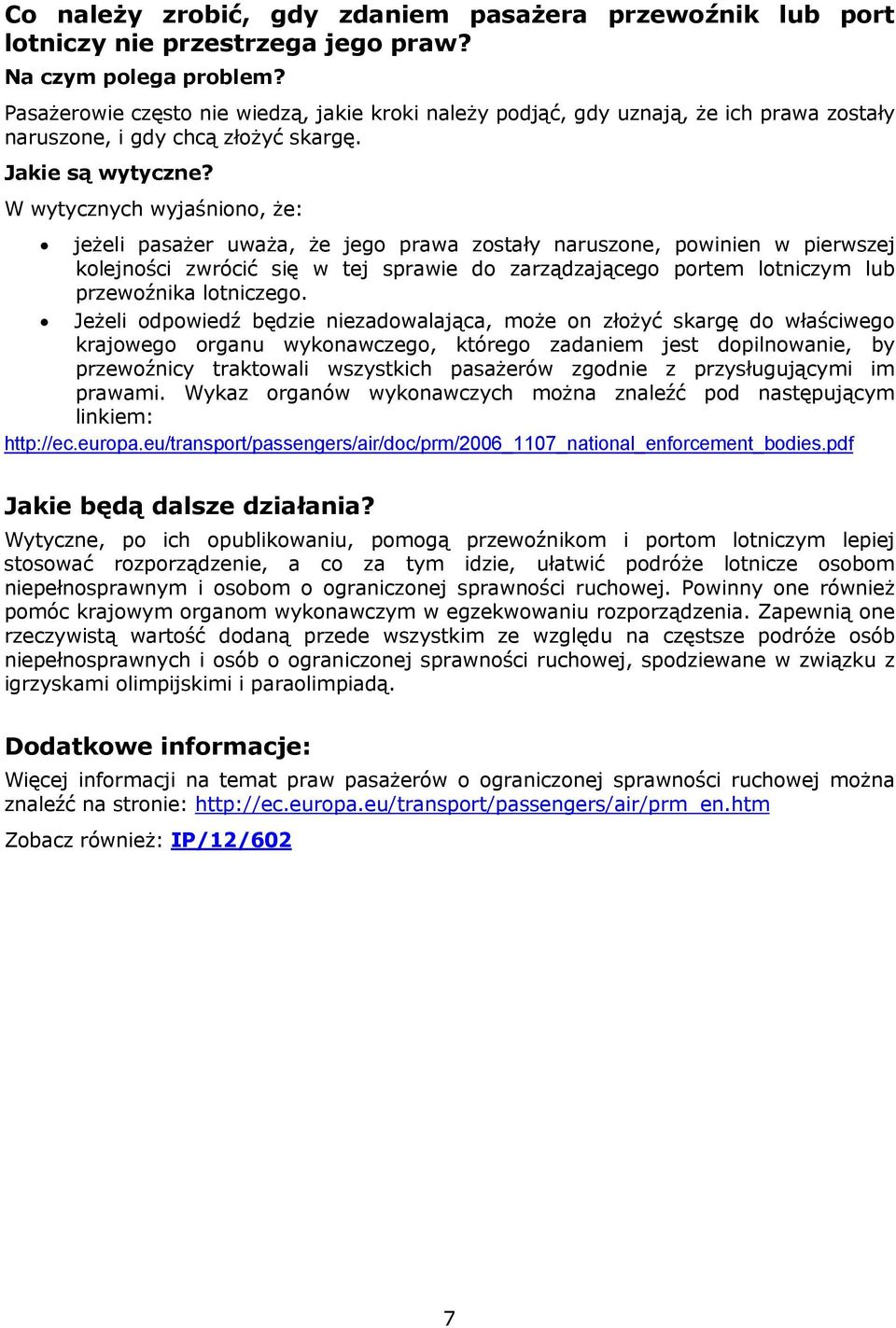 W wytycznych wyjaśniono, że: jeżeli pasażer uważa, że jego prawa zostały naruszone, powinien w pierwszej kolejności zwrócić się w tej sprawie do zarządzającego portem lotniczym lub przewoźnika