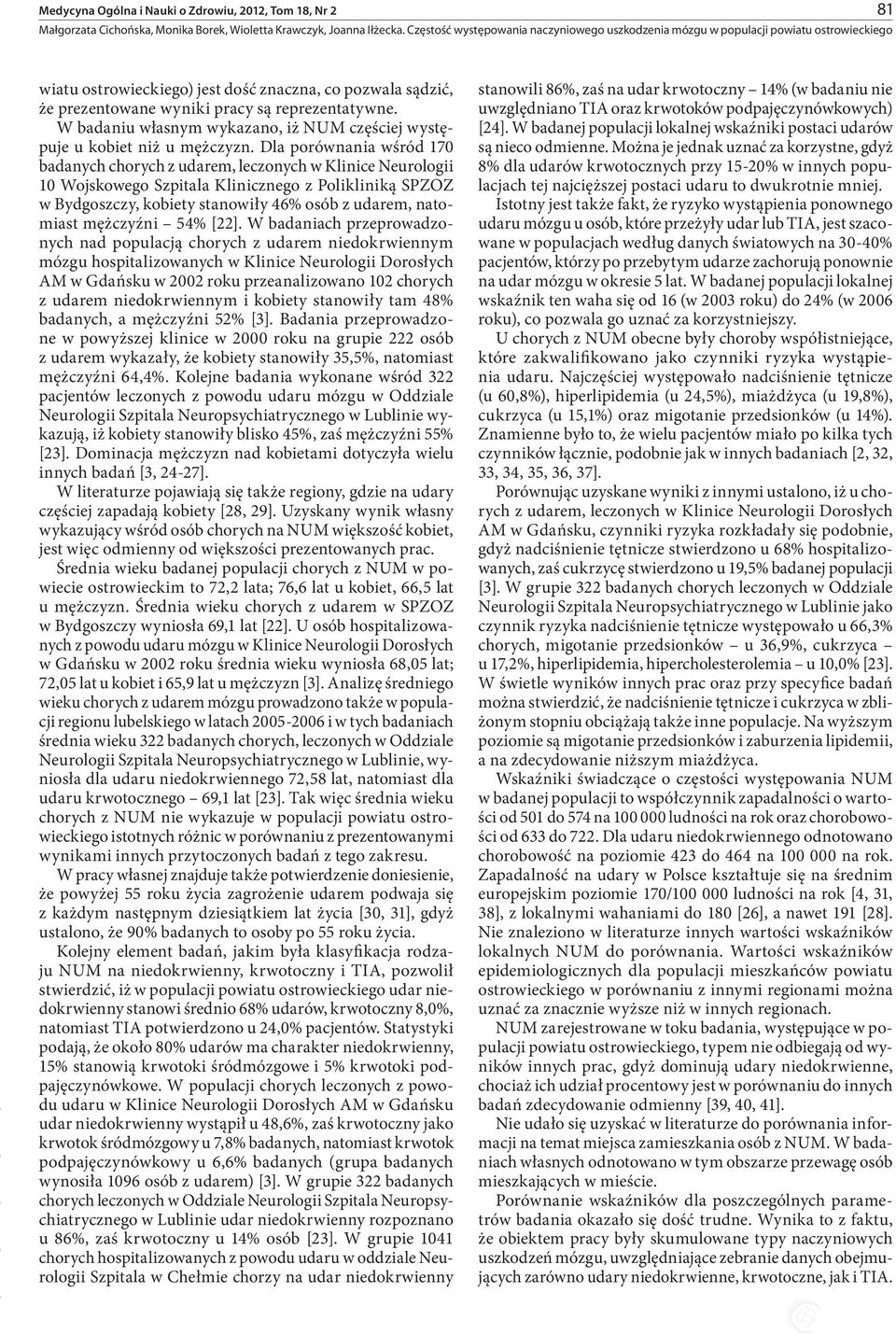Dla porównania wśród 170 badanych chorych z udarem, leczonych w Klinice Neurologii 10 Wojskowego Szpitala Klinicznego z Polikliniką SPZOZ w Bydgoszczy, kobiety stanowiły 46% osób z udarem, natomiast