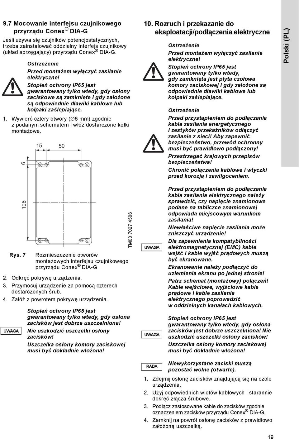 Odkręć pokrywę urządzenia. 3. Przymocuj urządzenie za pomocą czterech dostarczonych śrub. 4. Załóż z powrotem pokrywę urządzenia. UWAGA 108 6 Ostrzeżenie Przed montażem wyłączyć zasilanie elektryczne!
