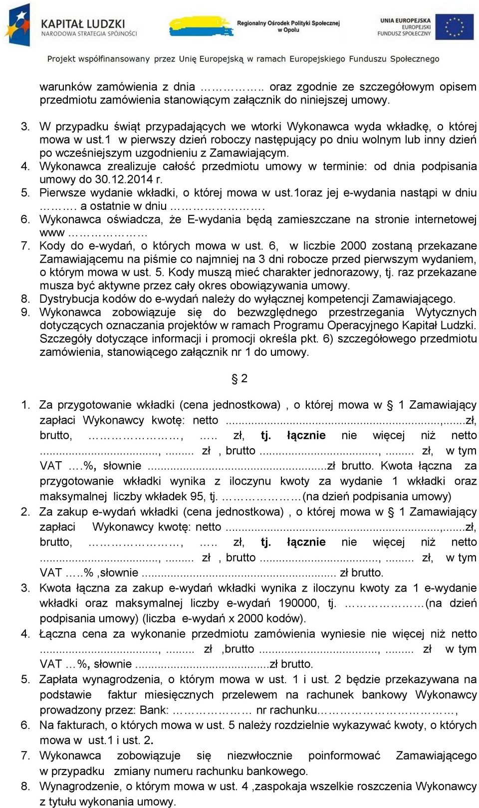 4. Wykonawca zrealizuje całość przedmiotu umowy w terminie: od dnia podpisania umowy do 30.12.2014 r. 5. Pierwsze wydanie wkładki, o której mowa w ust.1oraz jej e-wydania nastąpi w dniu.