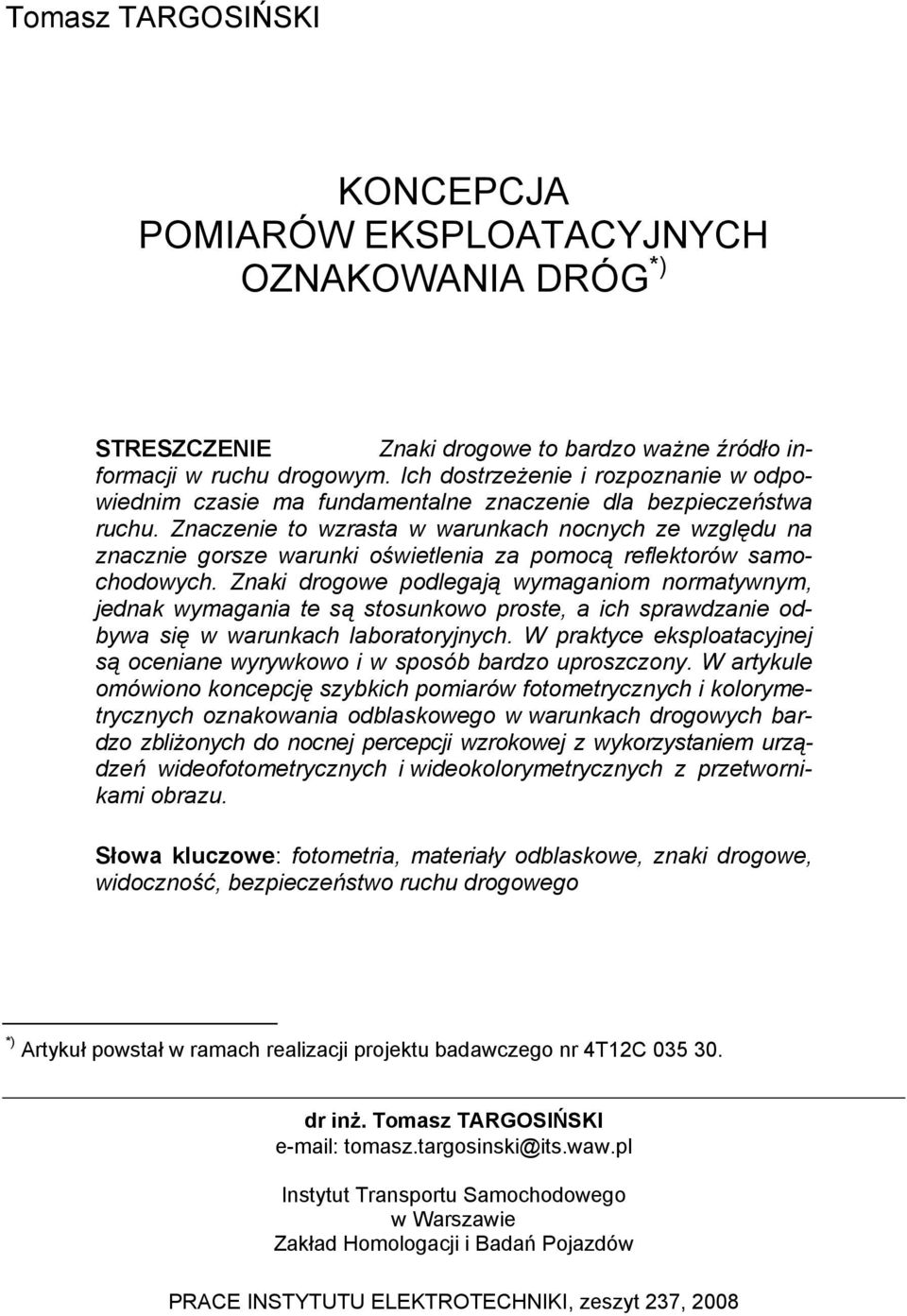 Znaczenie to wzrasta w warunkach nocnych ze względu na znacznie gorsze warunki oświetlenia za pomocą reflektorów samochodowych.