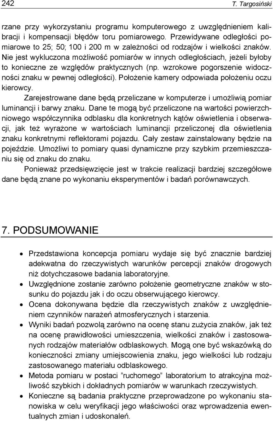 Nie jest wykluczona możliwość pomiarów w innych odległościach, jeżeli byłoby to konieczne ze względów praktycznych (np. wzrokowe pogorszenie widoczności znaku w pewnej odległości).