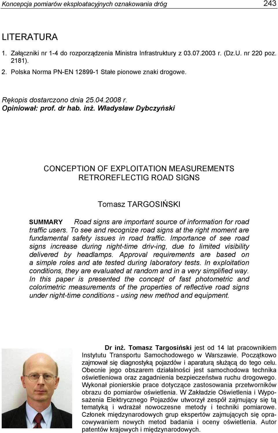 Władysław Dybczyński CONCEPTION OF EXPLOITATION MEASUREMENTS RETROREFLECTIG ROAD SIGNS Tomasz TARGOSIŃSKI SUMMARY Road signs are important source of information for road traffic users.