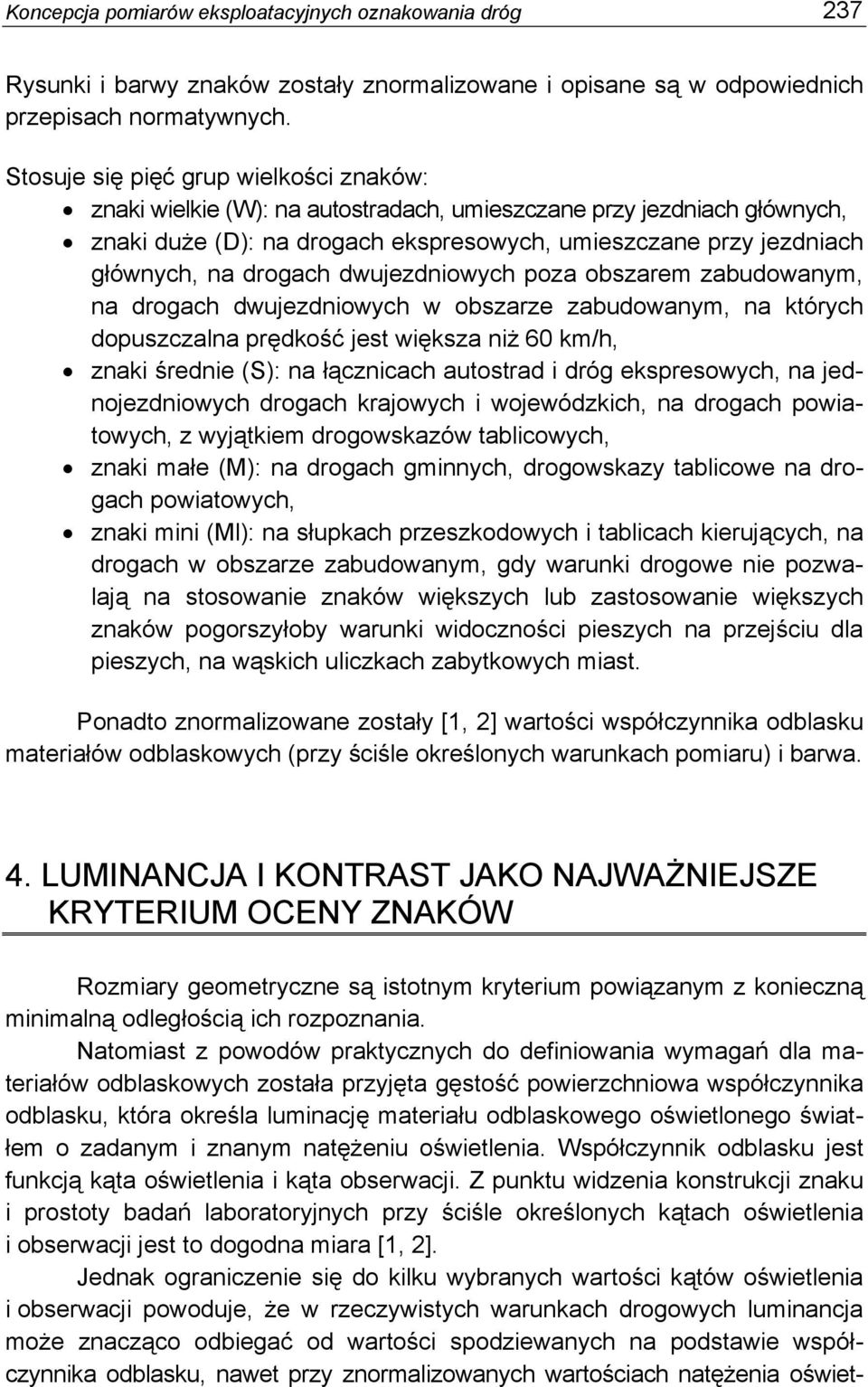 drogach dwujezdniowych poza obszarem zabudowanym, na drogach dwujezdniowych w obszarze zabudowanym, na których dopuszczalna prędkość jest większa niż 60 km/h, znaki średnie (S): na łącznicach