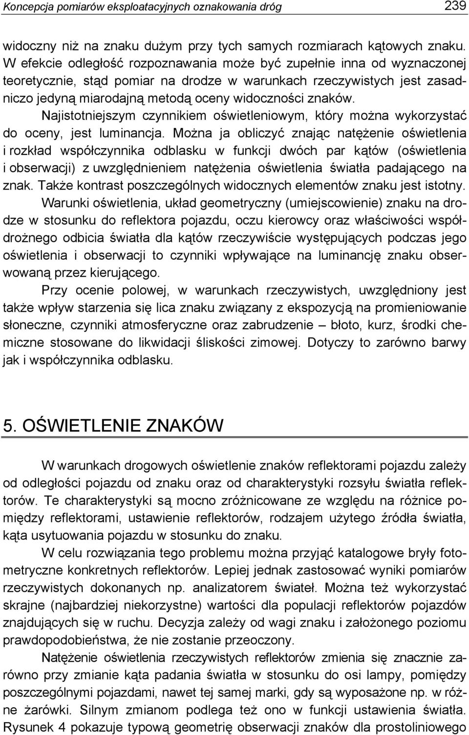 Najistotniejszym czynnikiem oświetleniowym, który można wykorzystać do oceny, jest luminancja.