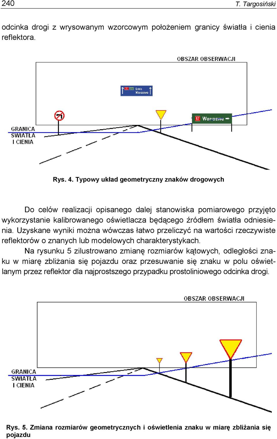 odniesienia. Uzyskane wyniki można wówczas łatwo przeliczyć na wartości rzeczywiste reflektorów o znanych lub modelowych charakterystykach.