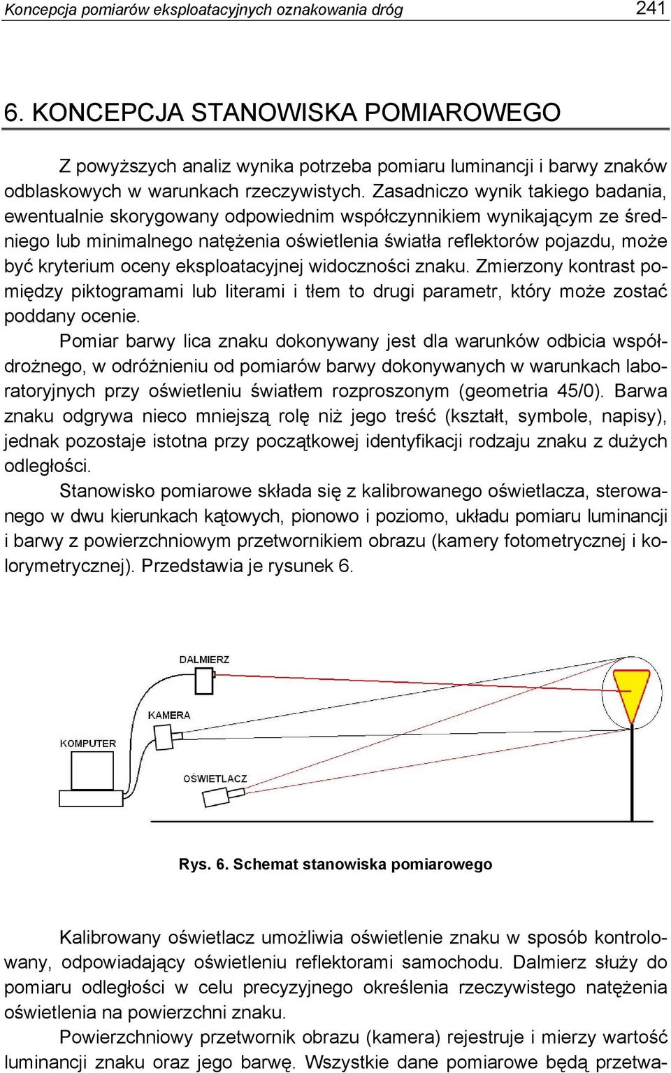 Zasadniczo wynik takiego badania, ewentualnie skorygowany odpowiednim współczynnikiem wynikającym ze średniego lub minimalnego natężenia oświetlenia światła reflektorów pojazdu, może być kryterium