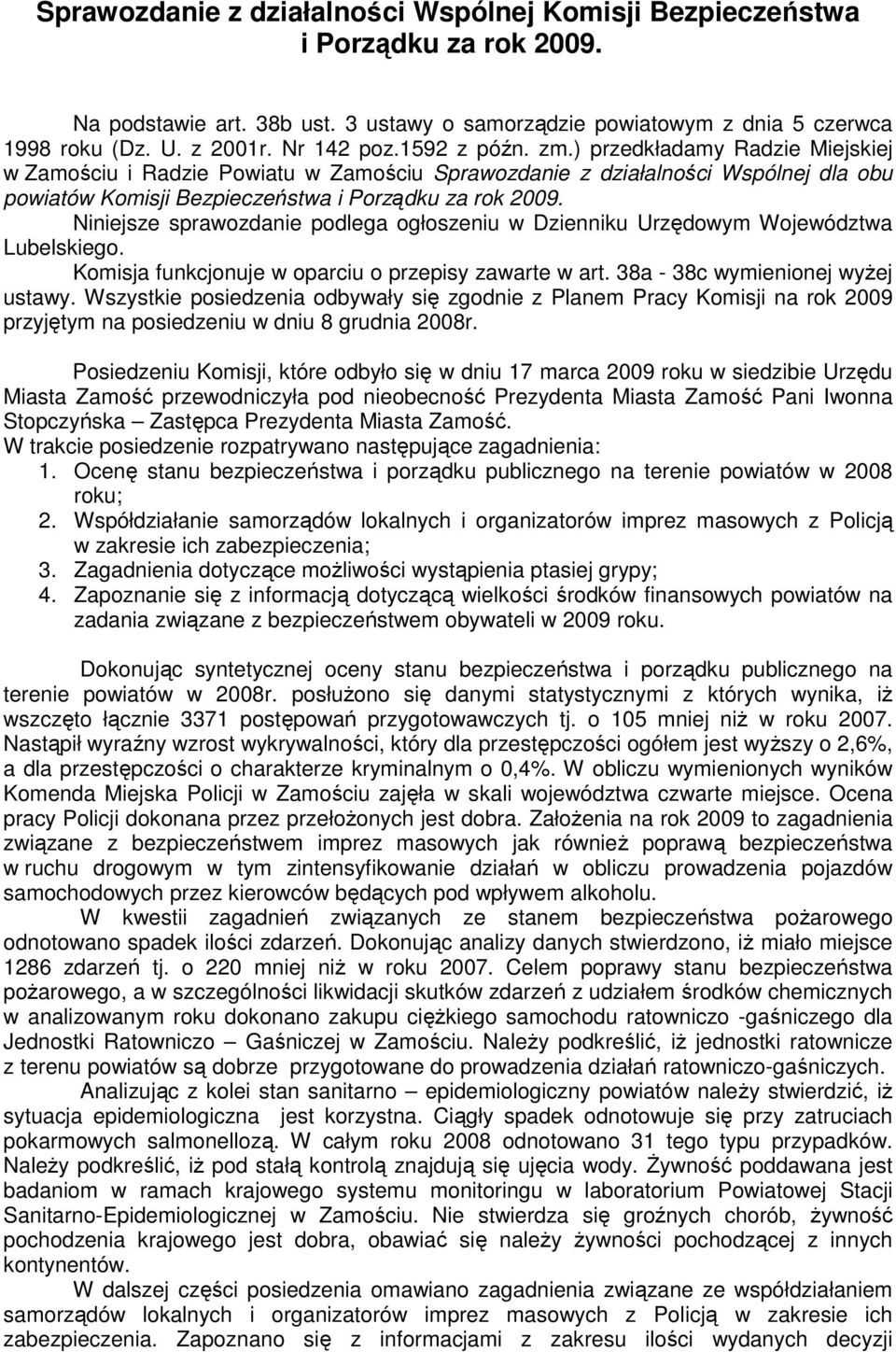 Niniejsze sprawozdanie podlega ogłoszeniu w Dzienniku Urzędowym Województwa Lubelskiego. Komisja funkcjonuje w oparciu o przepisy zawarte w art. 38a - 38c wymienionej wyżej ustawy.