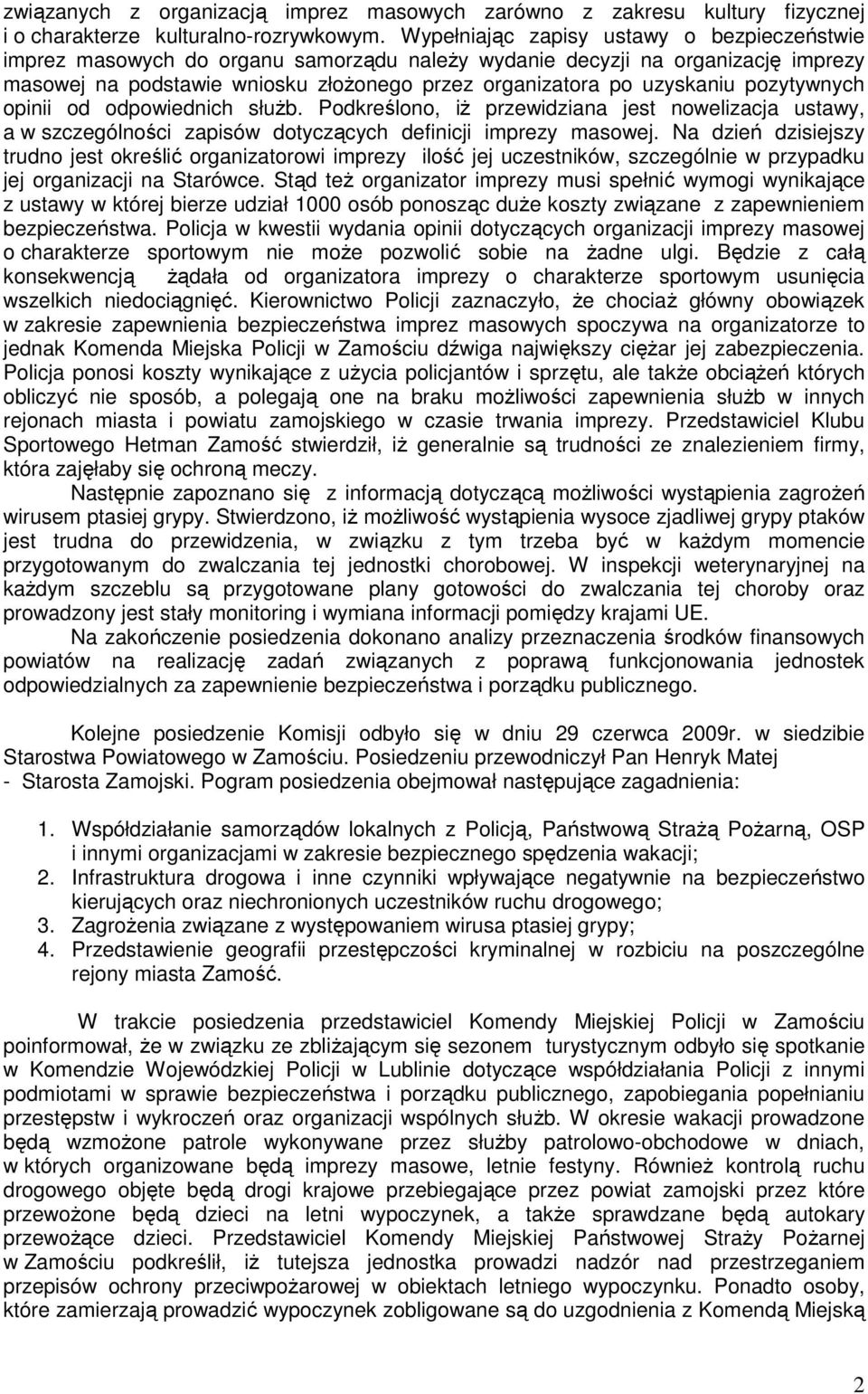 pozytywnych opinii od odpowiednich służb. Podkreślono, iż przewidziana jest nowelizacja ustawy, a w szczególności zapisów dotyczących definicji imprezy masowej.