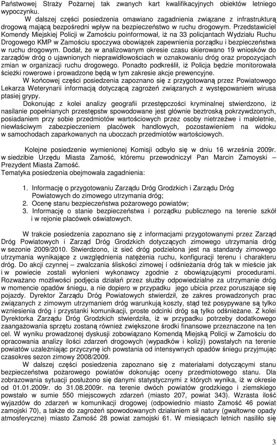 Przedstawiciel Komendy Miejskiej Policji w Zamościu poinformował, iż na 33 policjantach Wydziału Ruchu Drogowego KMP w Zamościu spoczywa obowiązek zapewnienia porządku i bezpieczeństwa w ruchu