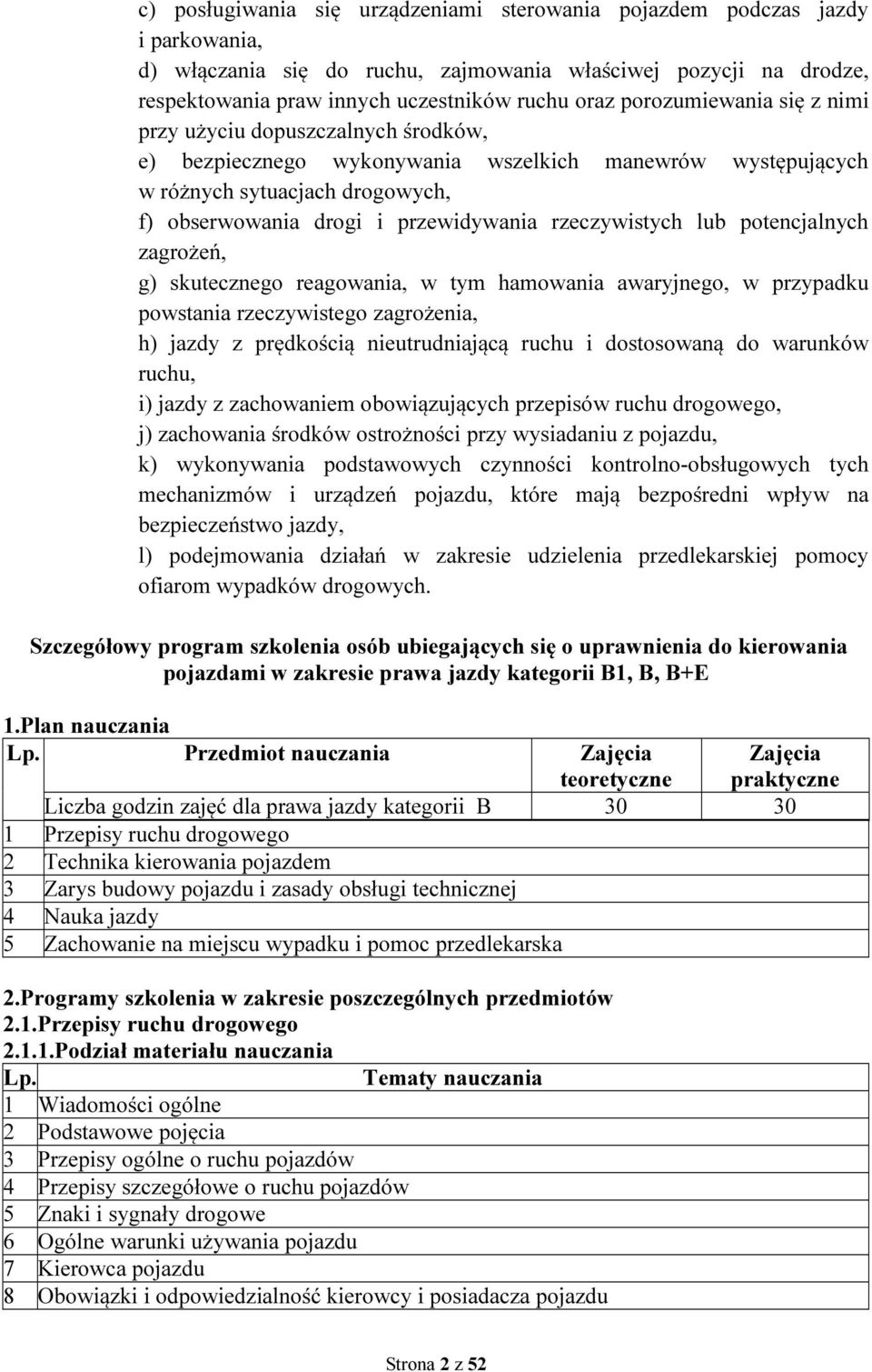 rzeczywistych lub potencjalnych zagrożeń, g) skutecznego reagowania, w tym hamowania awaryjnego, w przypadku powstania rzeczywistego zagrożenia, h) jazdy z prędkością nieutrudniającą ruchu i