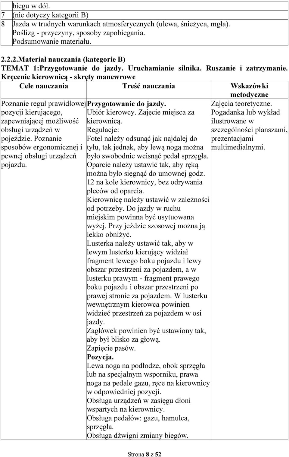 Kręcenie kierownicą - skręty manewrowe Cele nauczania Treść nauczania Wskazówki metodyczne Poznanie reguł prawidłowej pozycji kierującego, zapewniającej możliwość obsługi urządzeń w pojeździe.