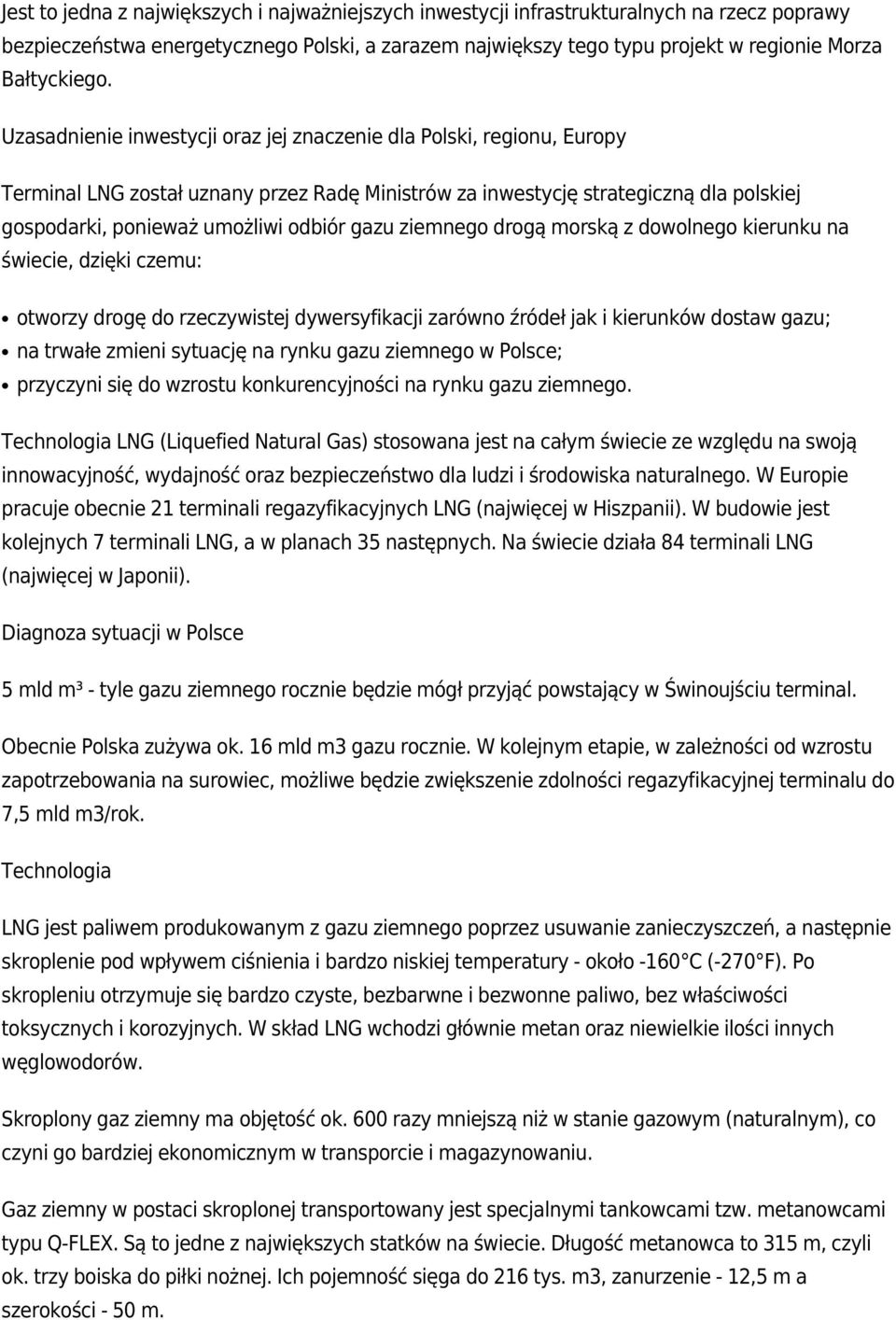 Uzasadnienie inwestycji oraz jej znaczenie dla Polski, regionu, Europy Terminal LNG został uznany przez Radę Ministrów za inwestycję strategiczną dla polskiej gospodarki, ponieważ umożliwi odbiór