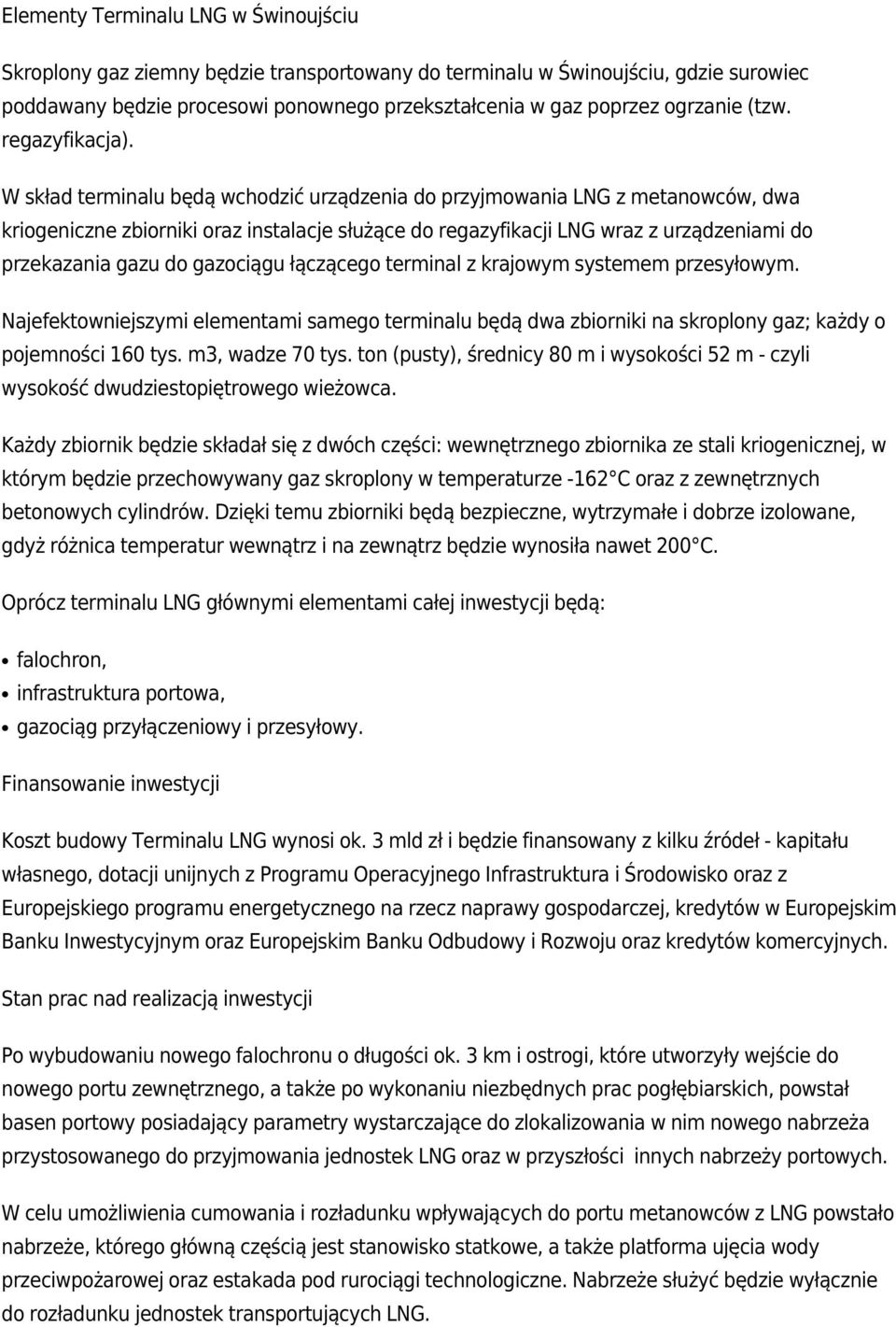 W skład terminalu będą wchodzić urządzenia do przyjmowania LNG z metanowców, dwa kriogeniczne zbiorniki oraz instalacje służące do regazyfikacji LNG wraz z urządzeniami do przekazania gazu do