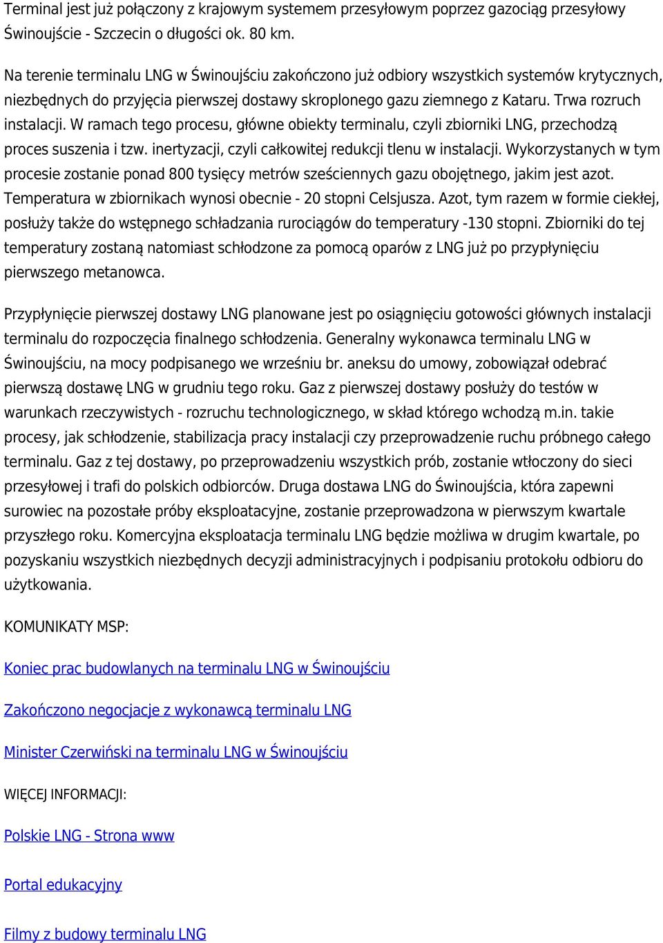 W ramach tego procesu, główne obiekty terminalu, czyli zbiorniki LNG, przechodzą proces suszenia i tzw. inertyzacji, czyli całkowitej redukcji tlenu w instalacji.