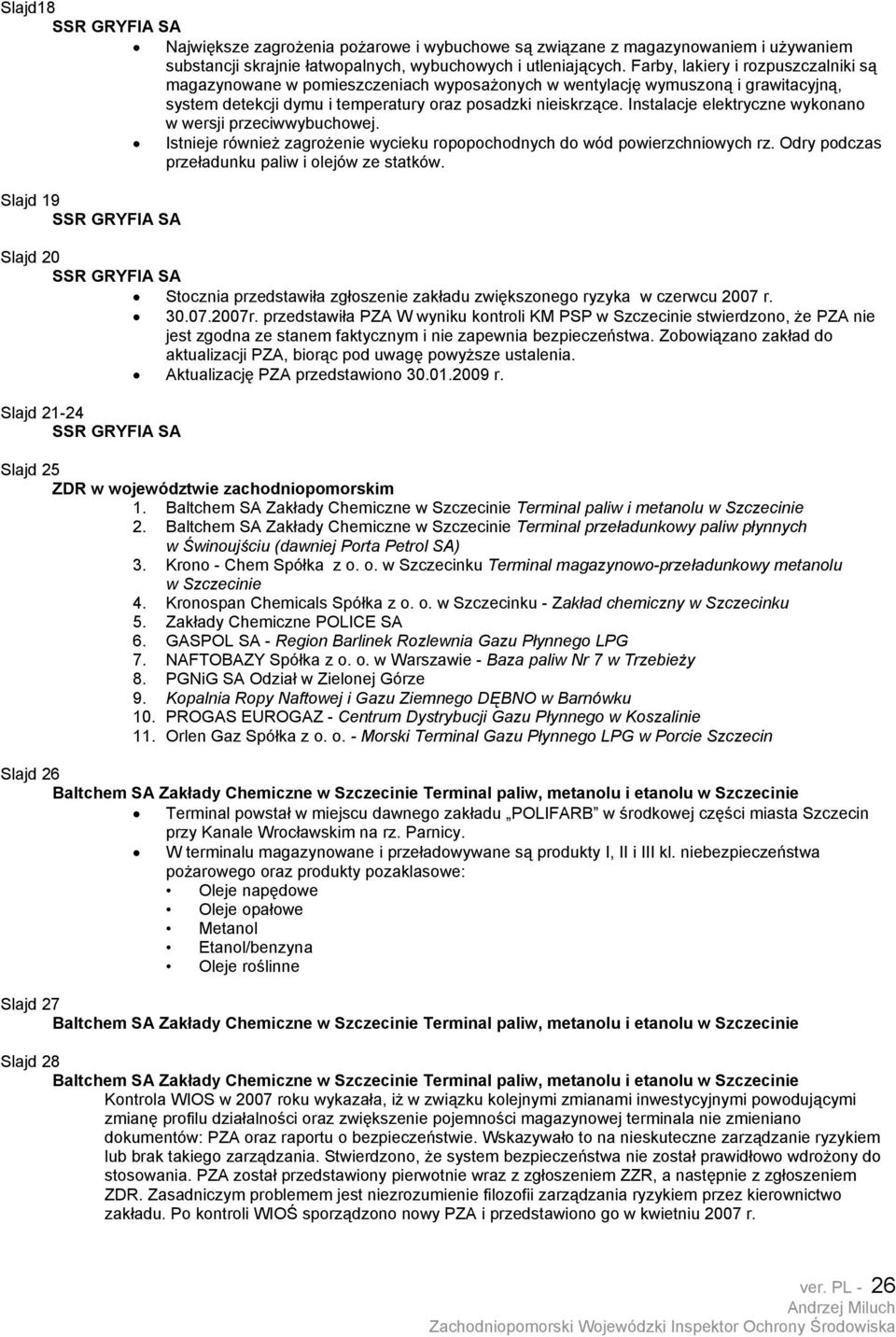 Instalacje elektryczne wykonano w wersji przeciwwybuchowej. Istnieje również zagrożenie wycieku ropopochodnych do wód powierzchniowych rz. Odry podczas przeładunku paliw i olejów ze statków.