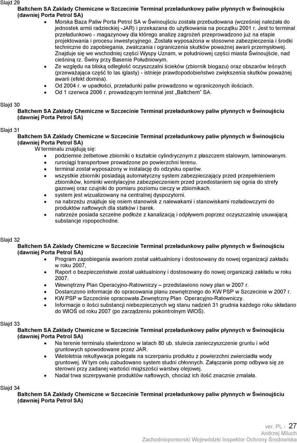 Została wyposażona w stosowne zabezpieczenia i środki techniczne do zapobiegania, zwalczania i ograniczenia skutków poważnej awarii przemysłowej.