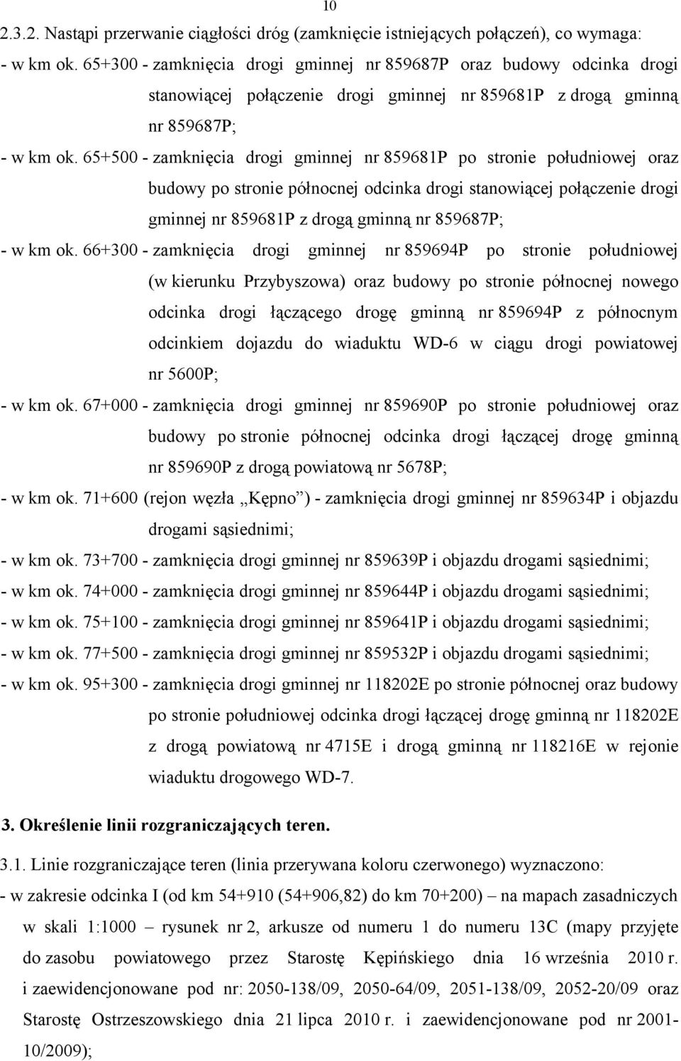 65+500 - zamknięcia drogi gminnej nr 859681P po stronie południowej oraz budowy po stronie północnej odcinka drogi stanowiącej połączenie drogi gminnej nr 859681P z drogą gminną nr 859687P; - w km ok.