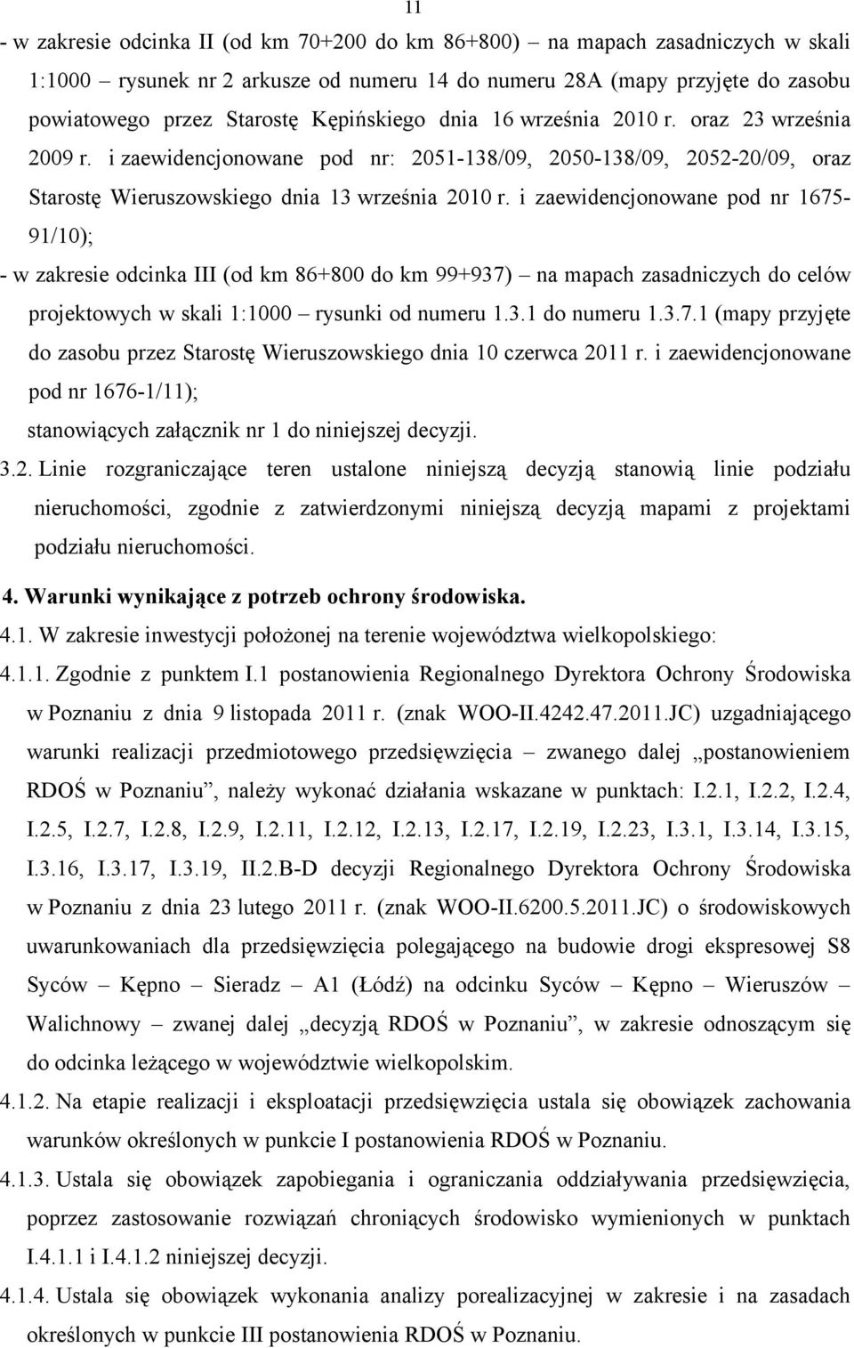 i zaewidencjonowane pod nr 1675-91/10); - w zakresie odcinka III (od km 86+800 do km 99+937) na mapach zasadniczych do celów projektowych w skali 1:1000 rysunki od numeru 1.3.1 do numeru 1.3.7.1 (mapy przyjęte do zasobu przez Starostę Wieruszowskiego dnia 10 czerwca 2011 r.