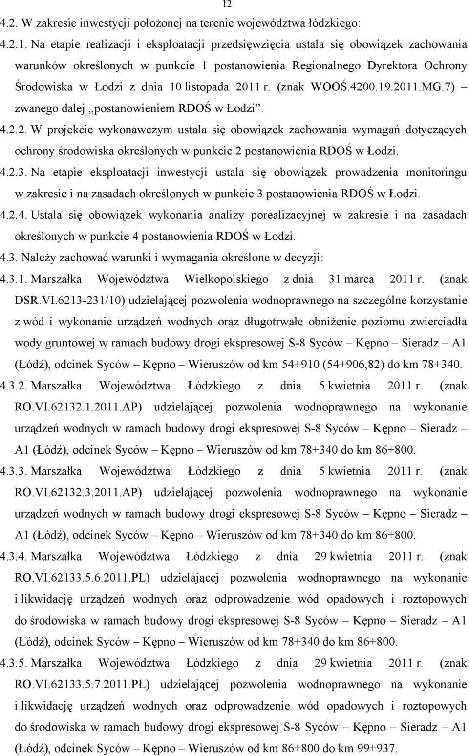 11 r. (znak WOOŚ.4200.19.2011.MG.7) zwanego dalej postanowieniem RDOŚ w Łodzi. 4.2.2. W projekcie wykonawczym ustala się obowiązek zachowania wymagań dotyczących ochrony środowiska określonych w punkcie 2 postanowienia RDOŚ w Łodzi.