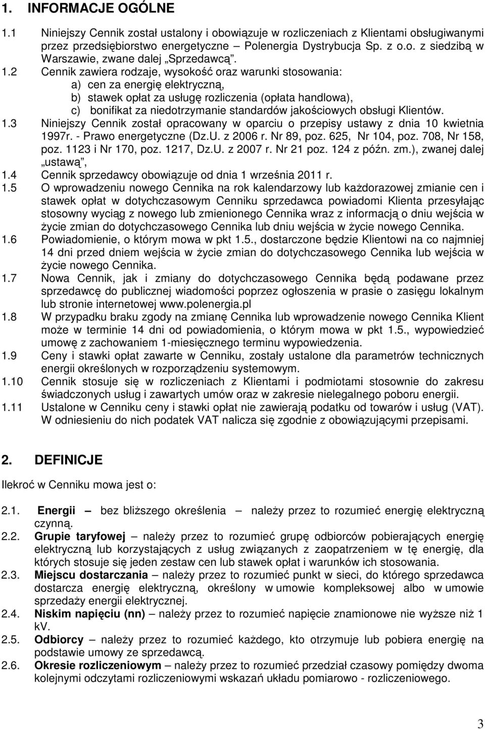 jakościowych obsługi Klientów. 1.3 Niniejszy Cennik został opracowany w oparciu o przepisy ustawy z dnia 10 kwietnia 1997r. - Prawo energetyczne (Dz.U. z 2006 r. Nr 89, poz. 625, Nr 104, poz.