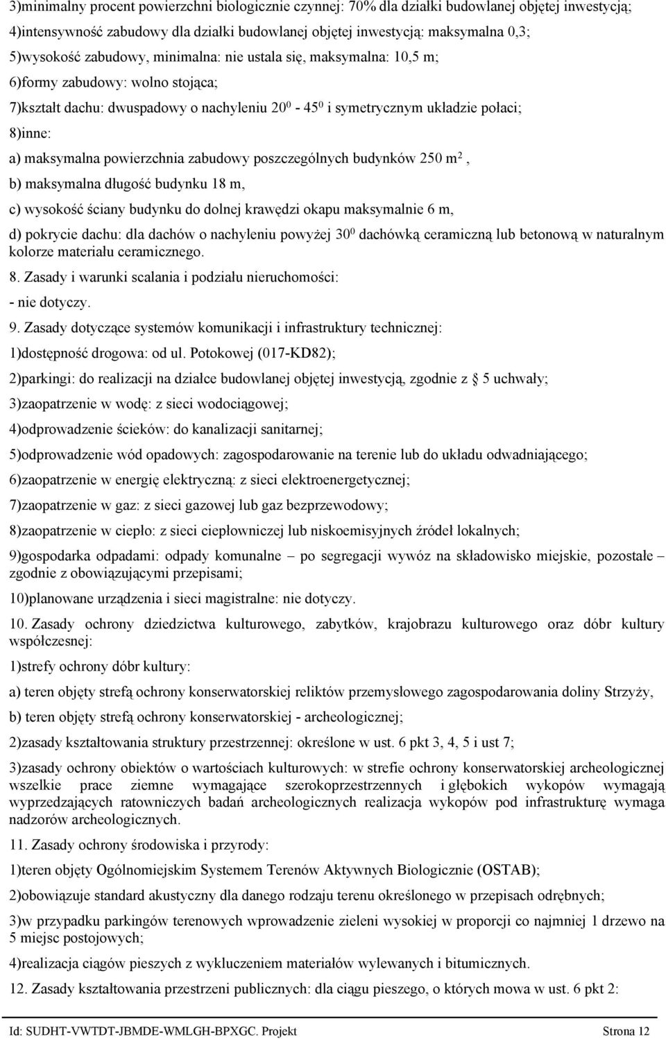 powierzchnia zabudowy poszczególnych budynków 250 m2, b) maksymalna długość budynku 18 m, c) wysokość ściany budynku do dolnej krawędzi okapu maksymalnie 6 m, d) pokrycie dachu: dla dachów o