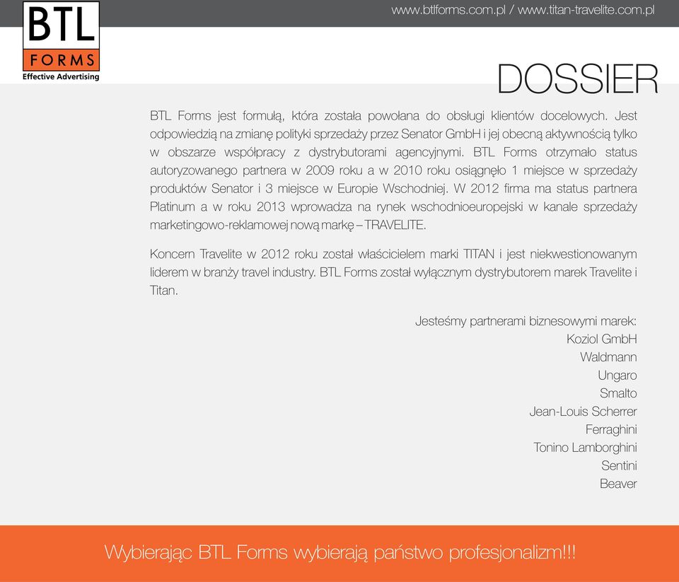 BTL Forms otrzymało status autoryzowanego partnera w 2009 roku a w 2010 roku osiągnęło 1 miejsce w sprzedaży produktów Senator i 3 miejsce w Europie Wschodniej.