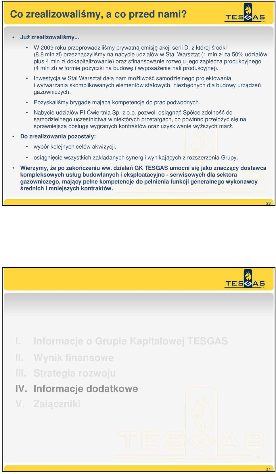 dokapitalizowanie) oraz sfinansowanie rozwoju jego zaplecza produkcyjnego (4 mln zł) w formie poŝyczki na budowę i wyposaŝenie hali produkcyjnej).