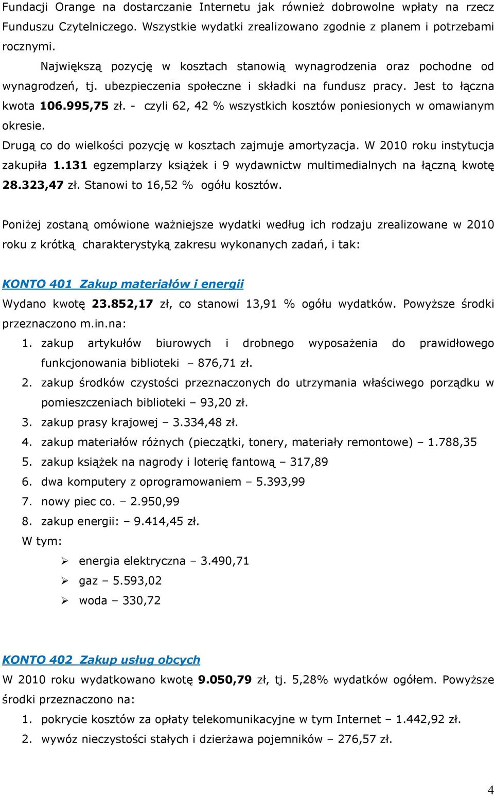 - czyli 62, 42 % wszystkich kosztów poniesionych w omawianym okresie. Drugą co do wielkości pozycję w kosztach zajmuje amortyzacja. W 2010 roku instytucja zakupiła 1.