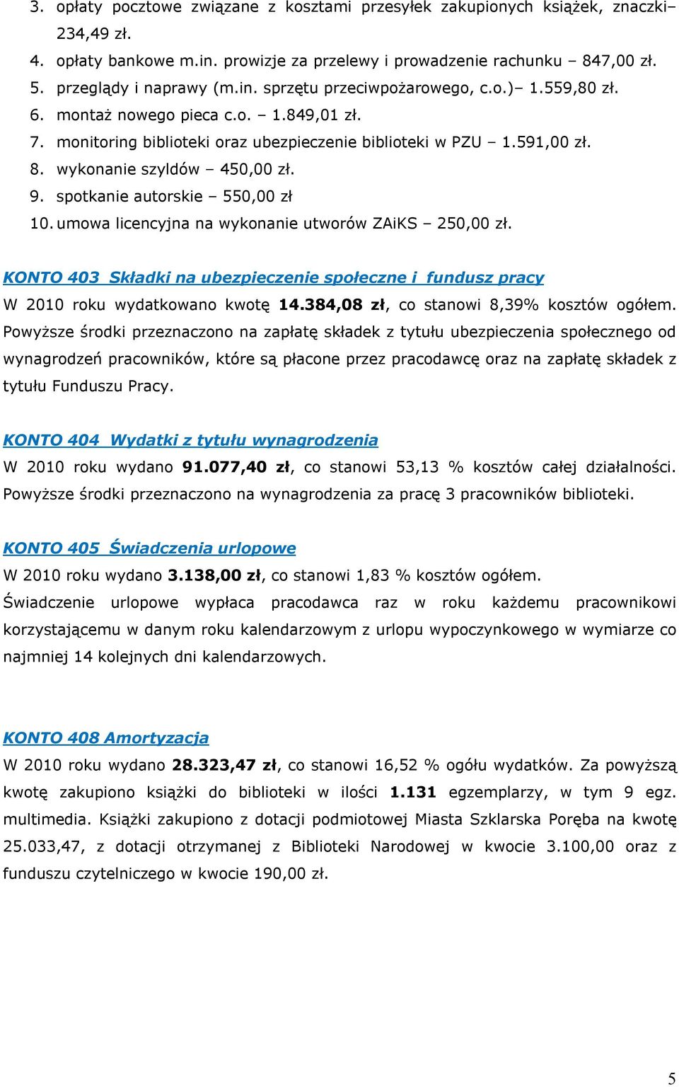 umowa licencyjna na wykonanie utworów ZAiKS 250,00 zł. KONTO 403 Składki na ubezpieczenie społeczne i fundusz pracy W 2010 roku wydatkowano kwotę 14.384,08 zł, co stanowi 8,39% kosztów ogółem.