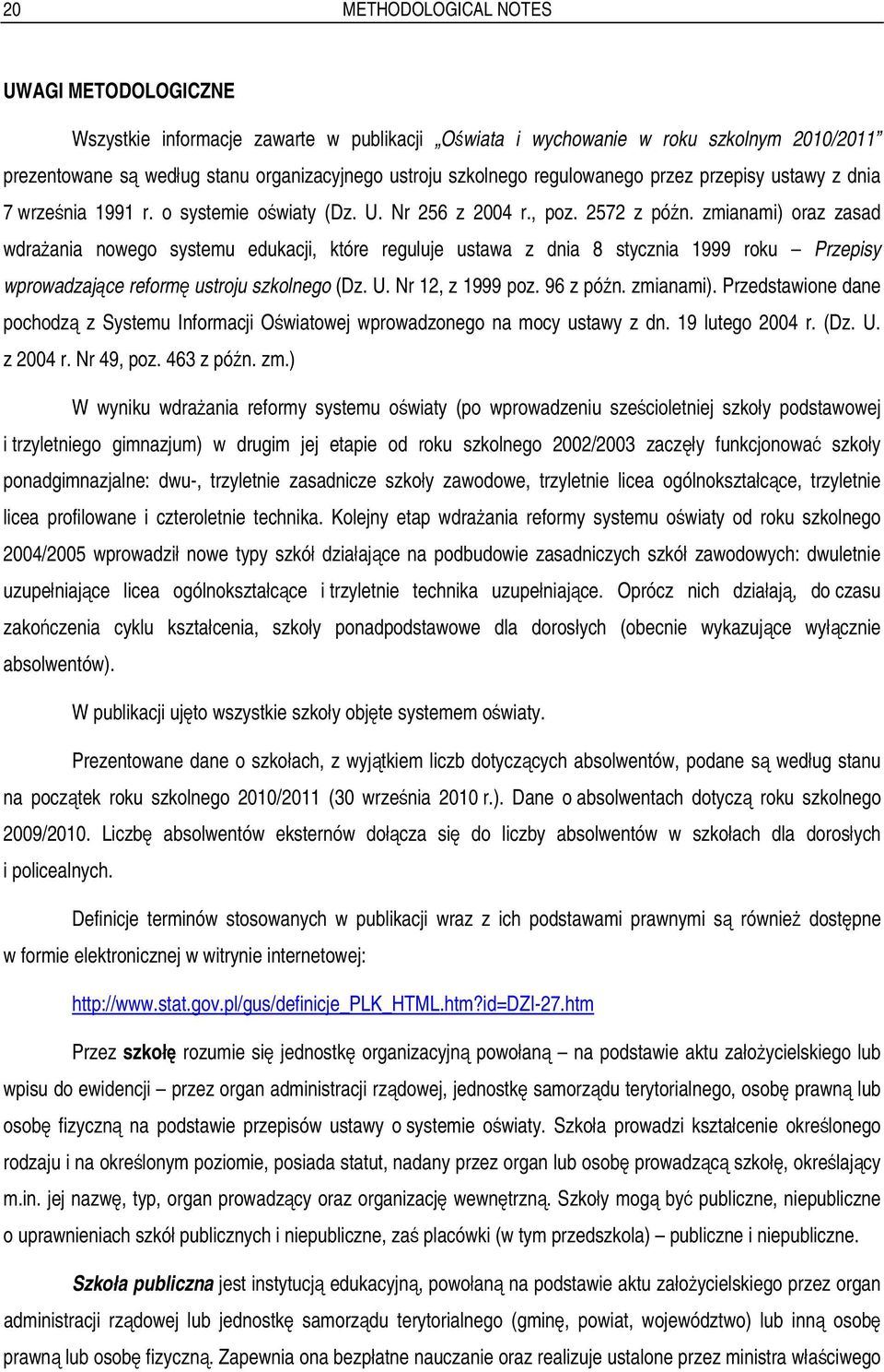 zmianami) oraz zasad wdrażania nowego systemu edukacji, które reguluje ustawa z dnia 8 stycznia 1999 roku Przepisy wprowadzające reformę ustroju szkolnego (Dz. U. Nr 12, z 1999 poz. 96 z późn.