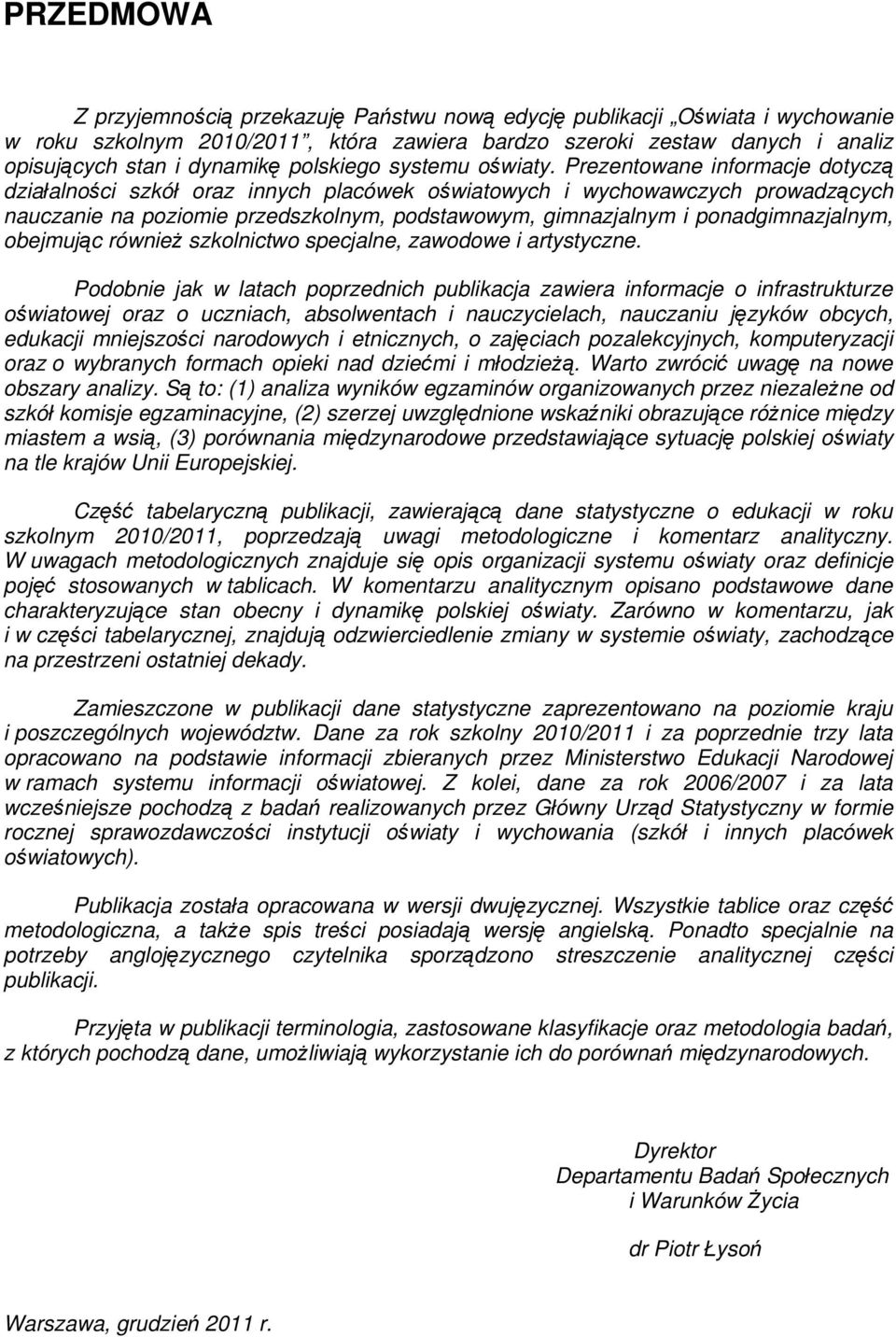 Prezentowane informacje dotyczą działalności szkół oraz innych placówek oświatowych i wychowawczych prowadzących nauczanie na poziomie przedszkolnym, podstawowym, gimnazjalnym i ponadgimnazjalnym,