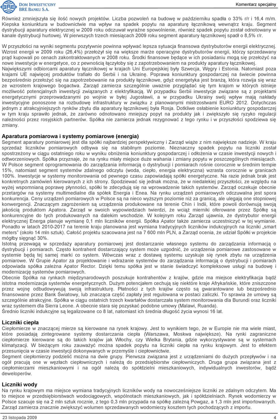 Segment dystrybucji aparatury elektrycznej w 20 roku odczuwał wyraźne spowolnienie, również spadek popytu został odnotowany w kanale dystrybucji hurtowej.