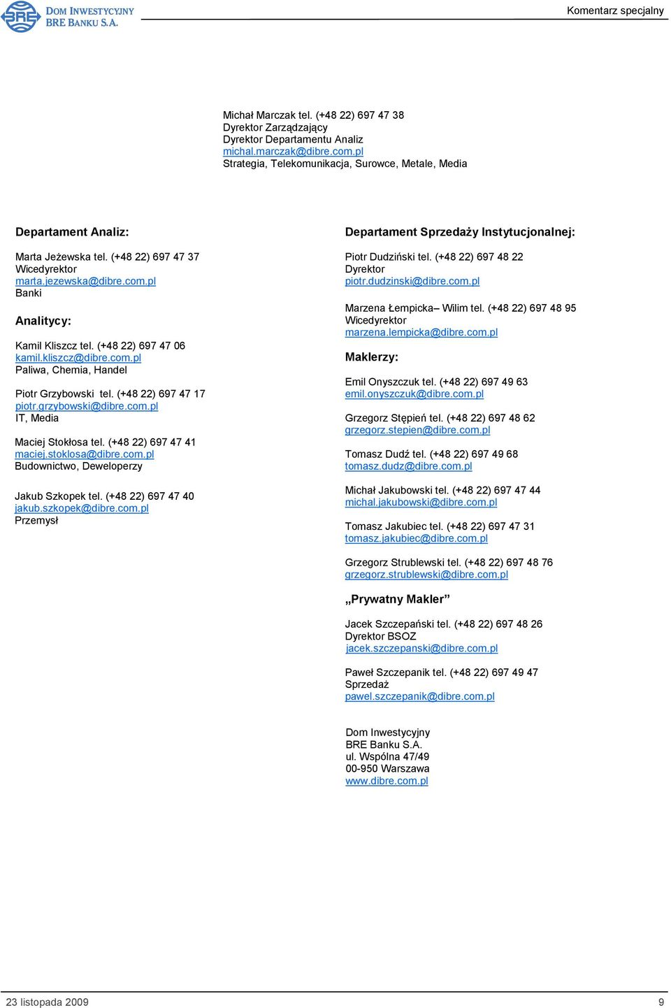 (+48 22) 697 47 kamil.kliszcz@dibre.com.pl Paliwa, Chemia, Handel Piotr Grzybowski tel. (+48 22) 697 47 17 piotr.grzybowski@dibre.com.pl IT, Media Maciej Stokłosa tel. (+48 22) 697 47 41 maciej.