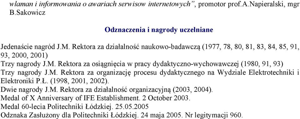 Rektora za osiągnięcia w pracy dydaktyczno-wychowawczej (1980, 91, 93) Trzy nagrody J.M. Rektora za organizację procesu dydaktycznego na Wydziale Elektrotechniki i Elektroniki P.Ł.
